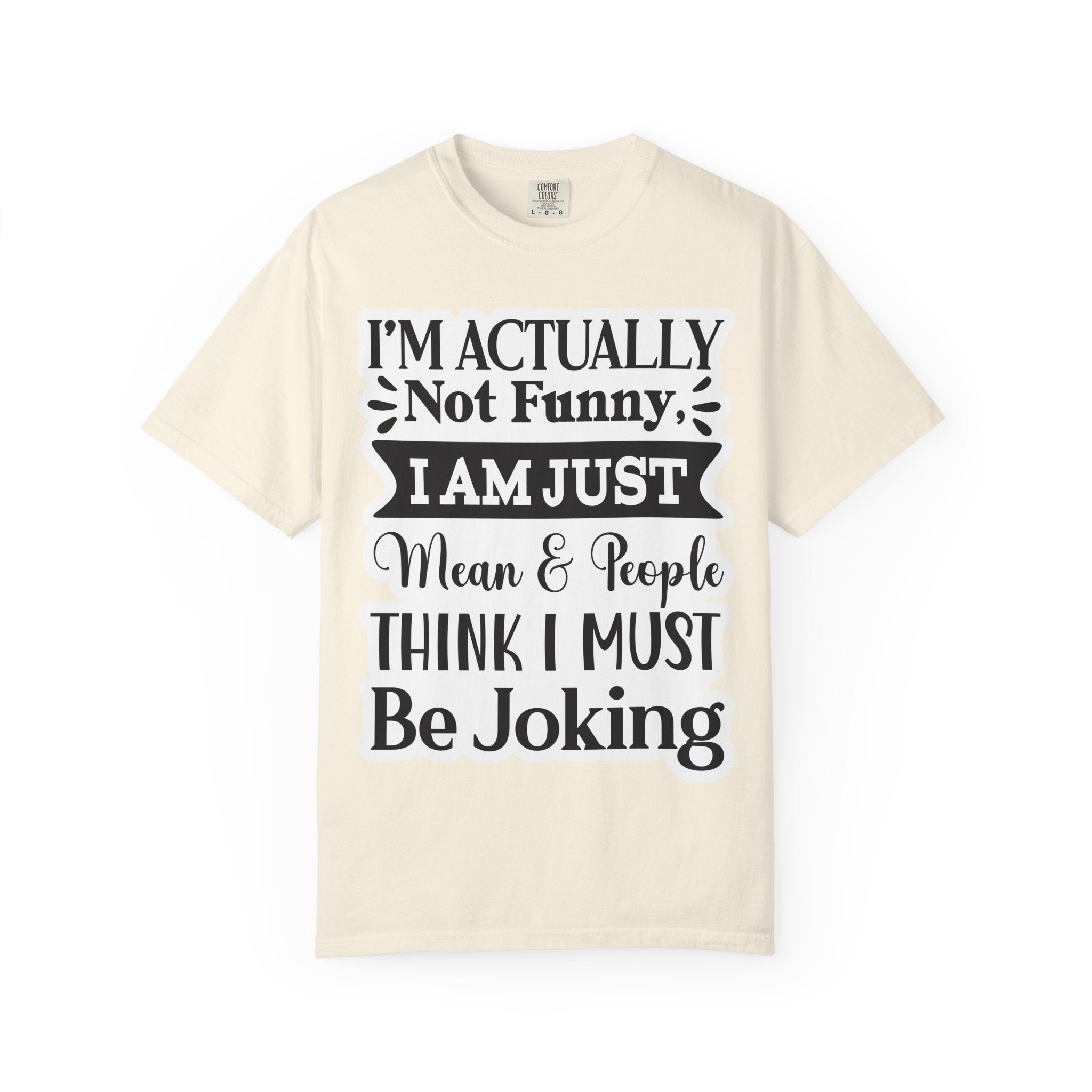 Funny Quote T-Shirt — "I’m Actually Not Funny, I Am Just Mean & People Think I Must Be Joking"