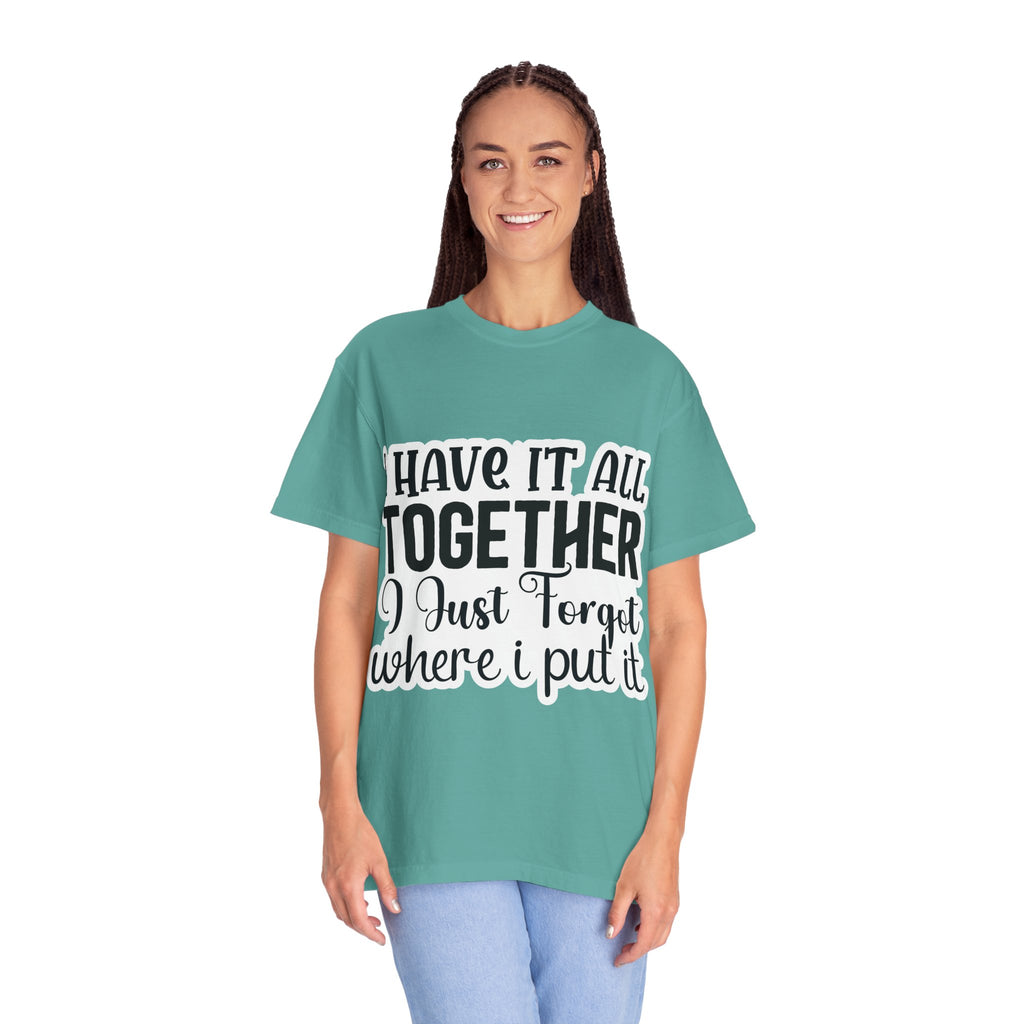 I Have It All Together Funny Graphic T-Shirt — "I Just Forgot Where I Put It"