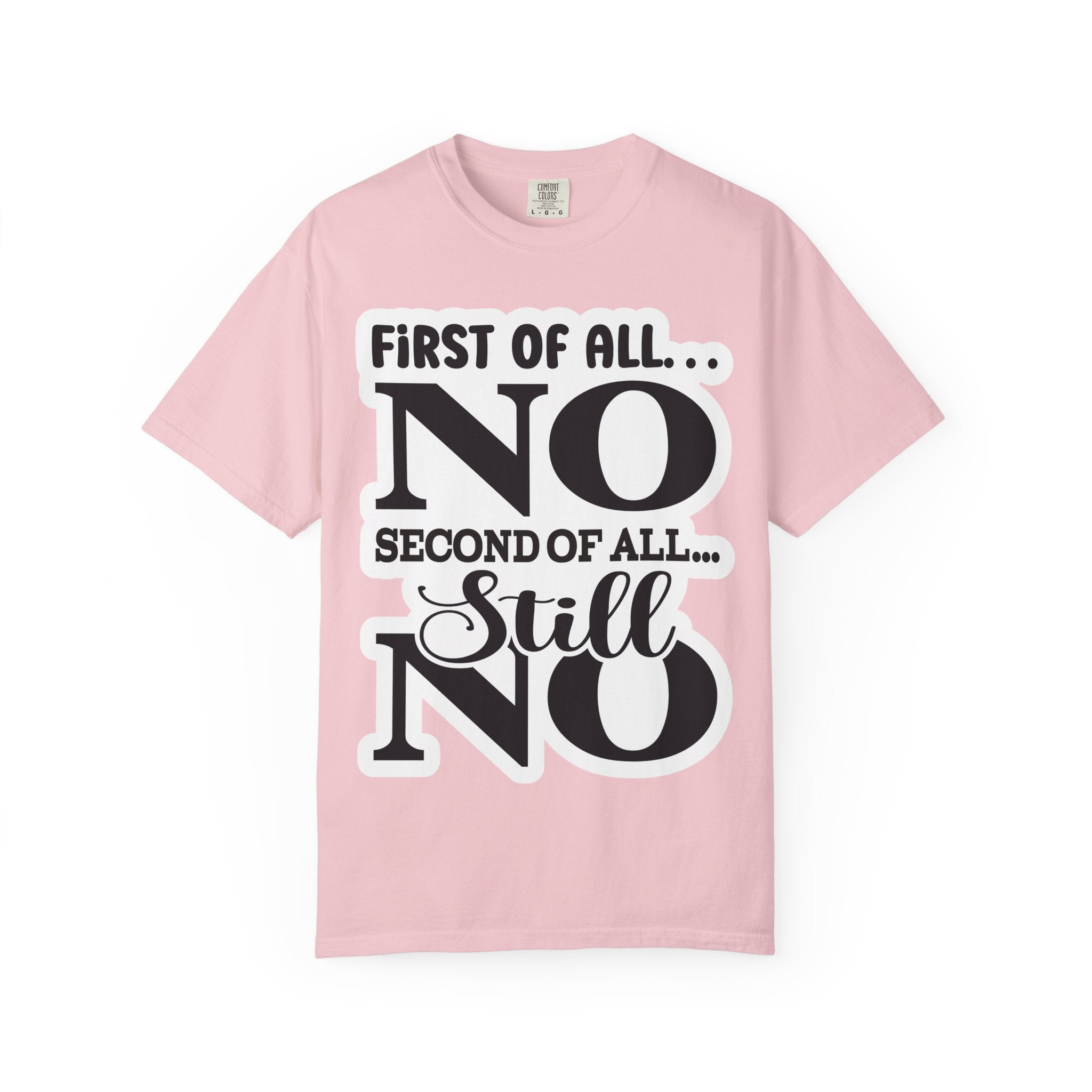 No — Funny Statement T-Shirt ("First of All... No. Second of All... Still No")