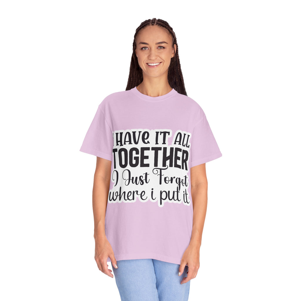 I Have It All Together Funny Graphic T-Shirt — "I Just Forgot Where I Put It"