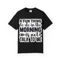 A Fun Thing To Do In The Morning Is Not Talk To Me T-Shirt — Funny Morning Quote Tee