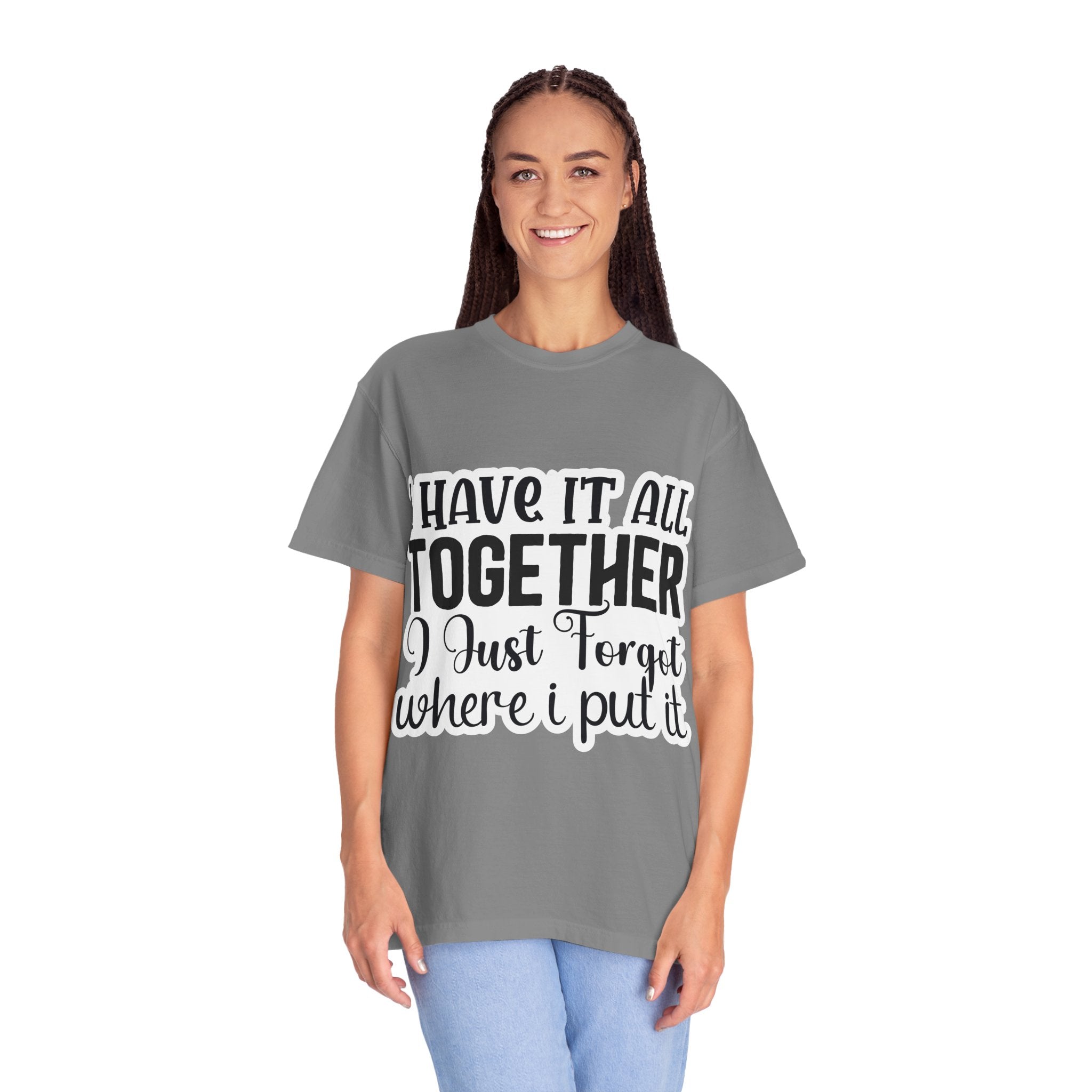 I Have It All Together Funny Graphic T-Shirt — "I Just Forgot Where I Put It"