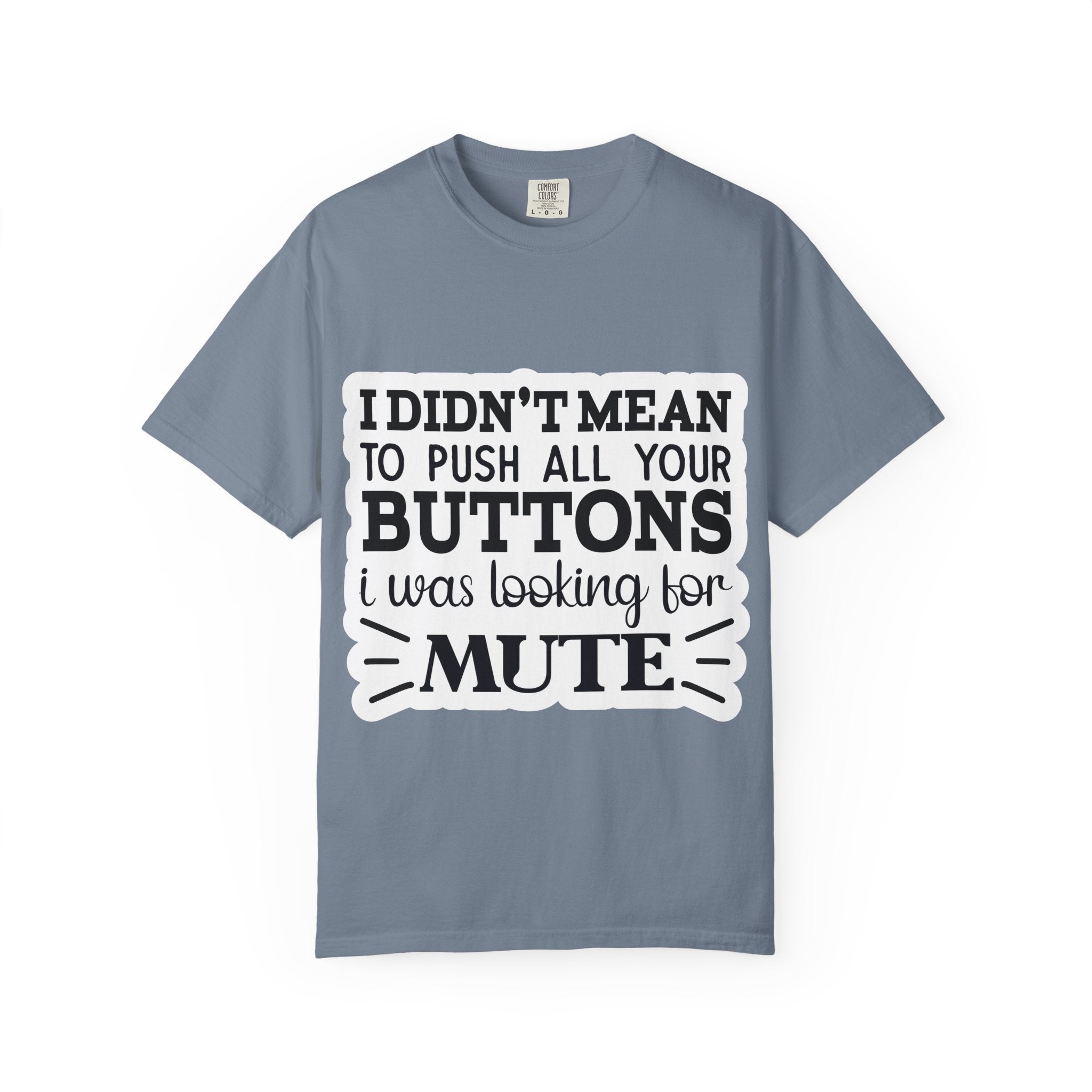 Graphic T-Shirt — “I Didn’t Mean to Push All Your Buttons, I Was Looking for Mute”