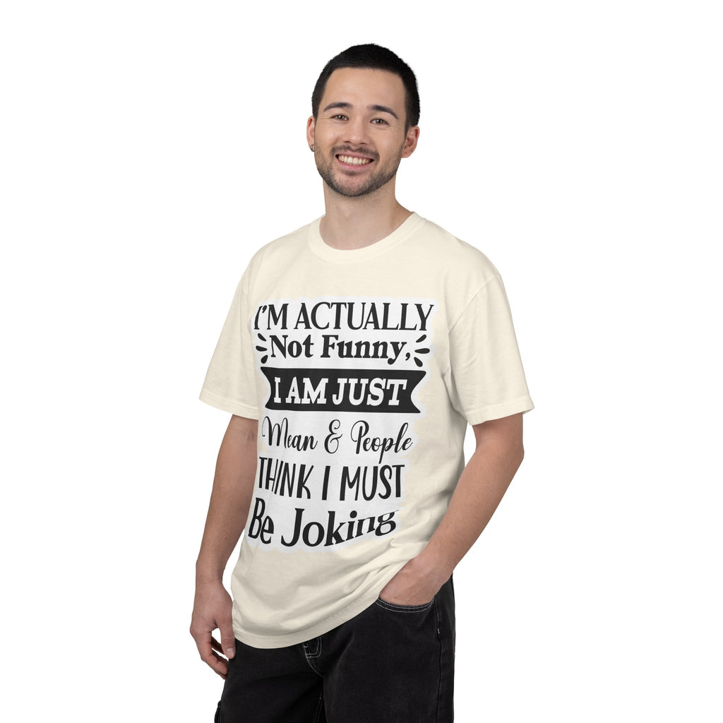 Funny Quote T-Shirt — "I’m Actually Not Funny, I Am Just Mean & People Think I Must Be Joking"