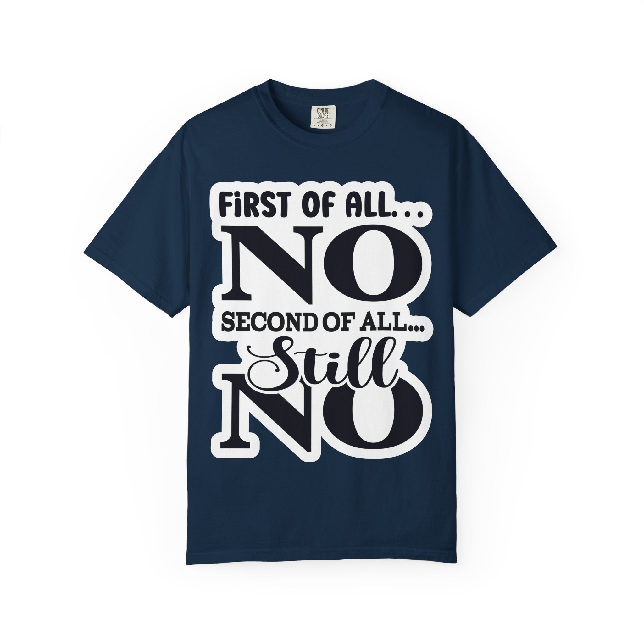No — Funny Statement T-Shirt ("First of All... No. Second of All... Still No")