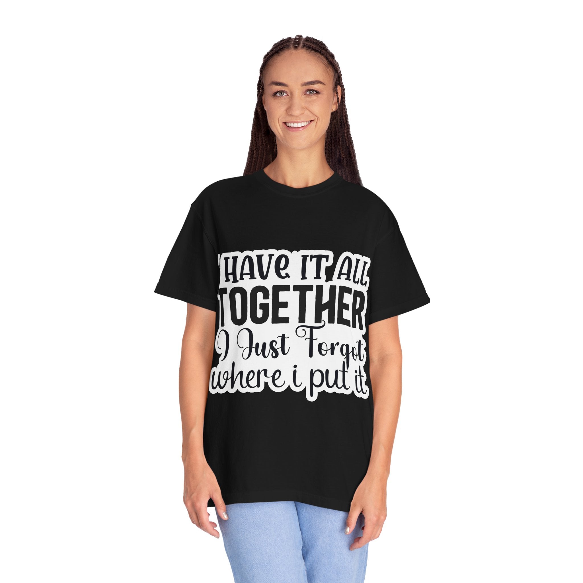 I Have It All Together Funny Graphic T-Shirt — "I Just Forgot Where I Put It"