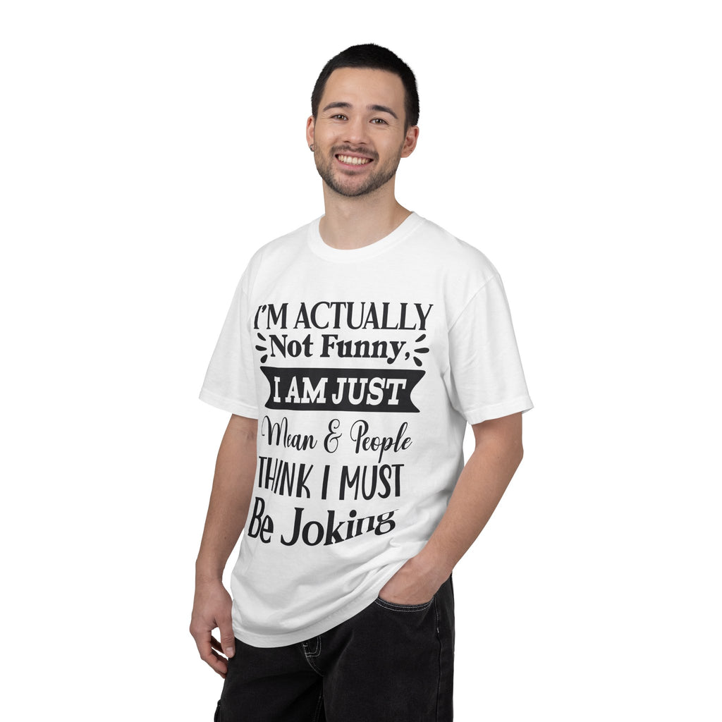 Funny Quote T-Shirt — "I’m Actually Not Funny, I Am Just Mean & People Think I Must Be Joking"