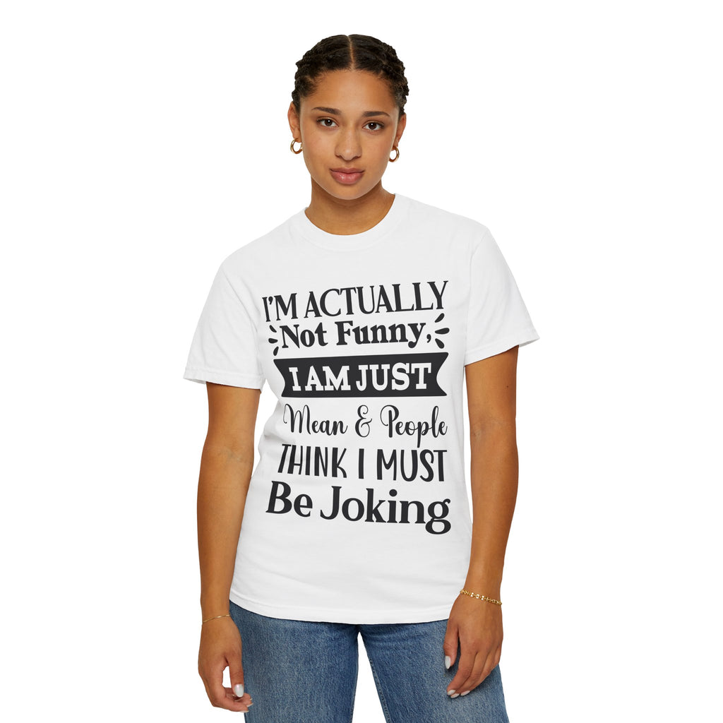 Funny Quote T-Shirt — "I’m Actually Not Funny, I Am Just Mean & People Think I Must Be Joking"