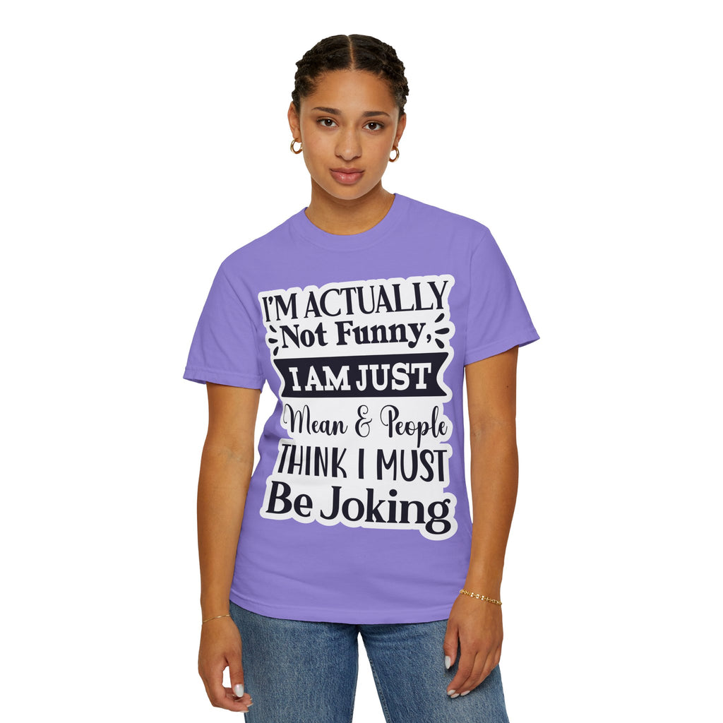 Funny Quote T-Shirt — "I’m Actually Not Funny, I Am Just Mean & People Think I Must Be Joking"