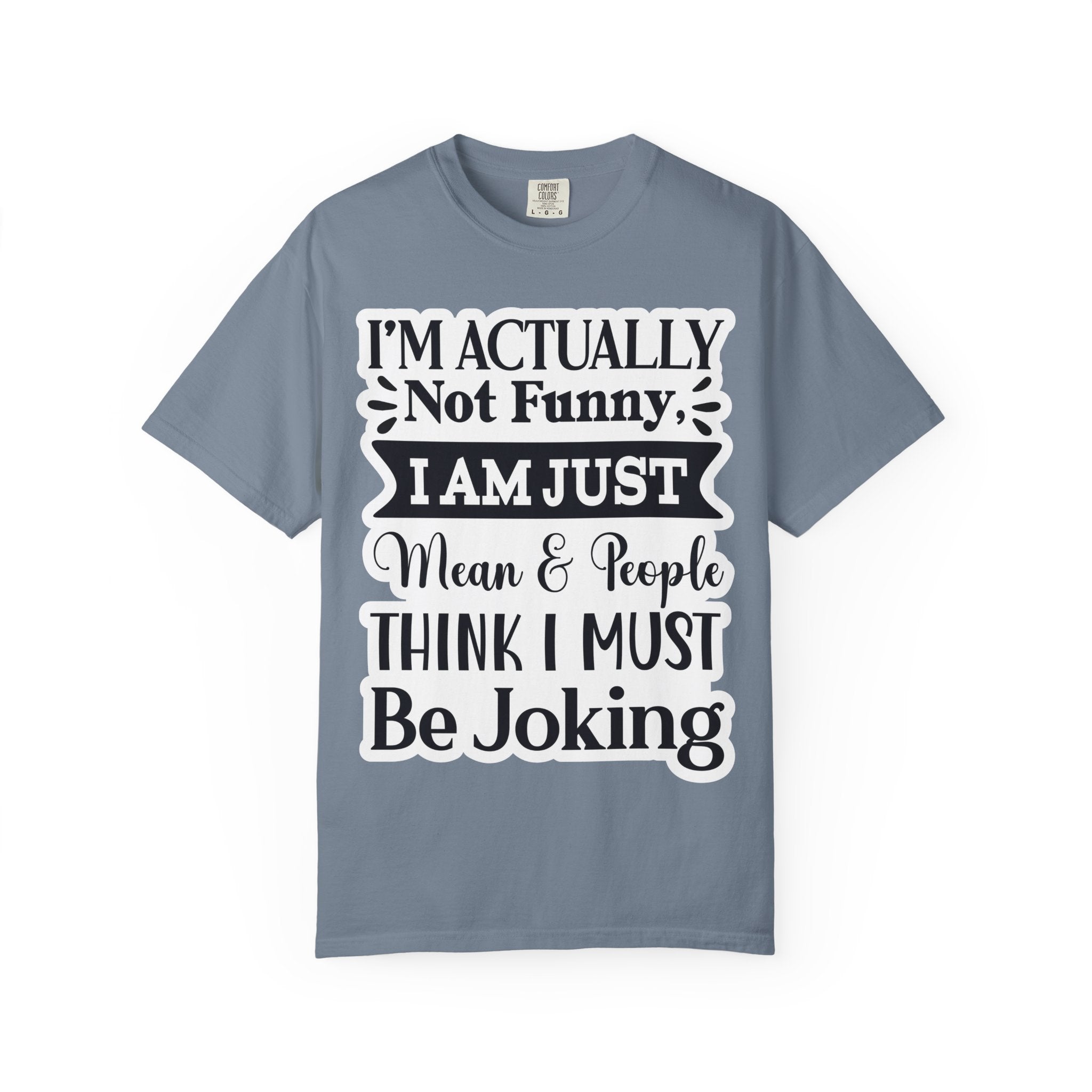 Funny Quote T-Shirt — "I’m Actually Not Funny, I Am Just Mean & People Think I Must Be Joking"