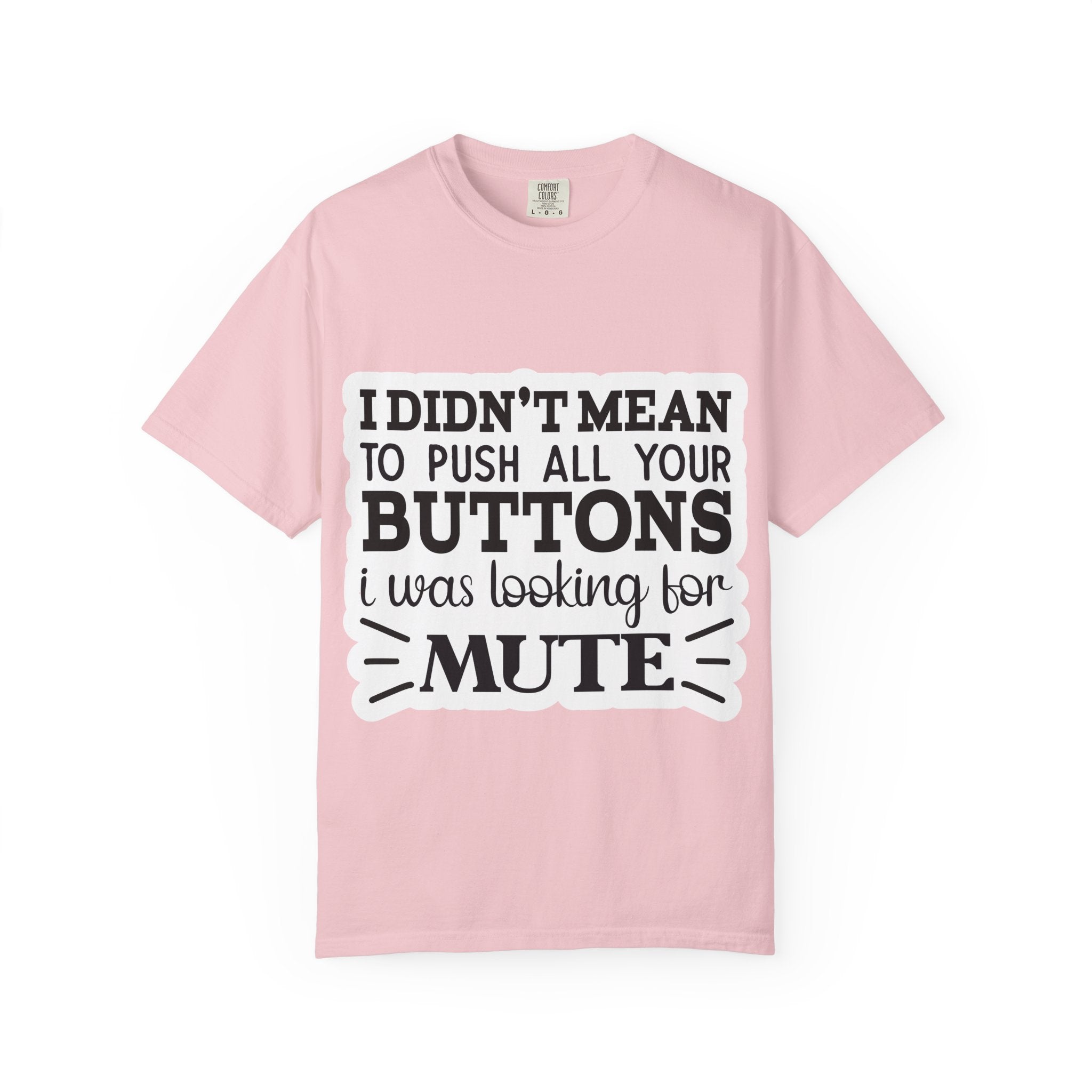 Graphic T-Shirt — “I Didn’t Mean to Push All Your Buttons, I Was Looking for Mute”