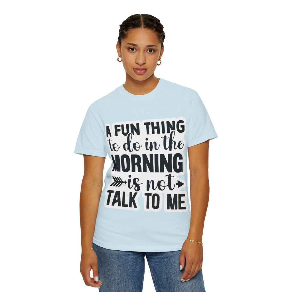 A Fun Thing To Do In The Morning Is Not Talk To Me T-Shirt — Funny Morning Quote Tee