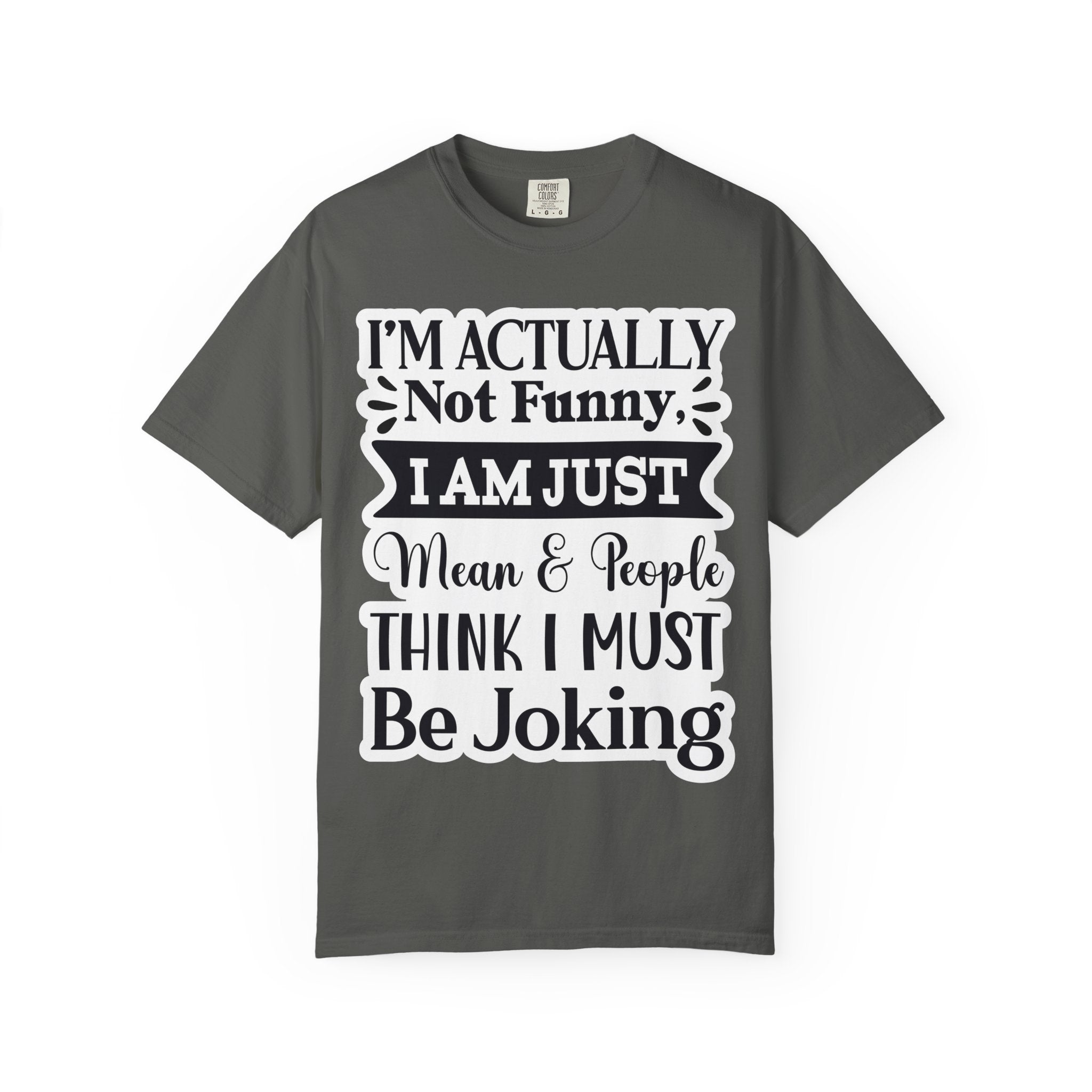 Funny Quote T-Shirt — "I’m Actually Not Funny, I Am Just Mean & People Think I Must Be Joking"