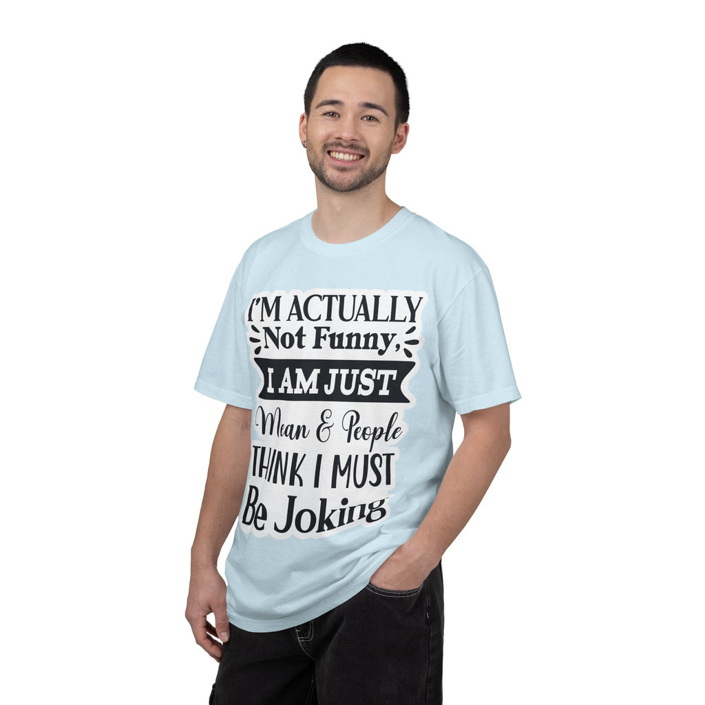 Funny Quote T-Shirt — "I’m Actually Not Funny, I Am Just Mean & People Think I Must Be Joking"