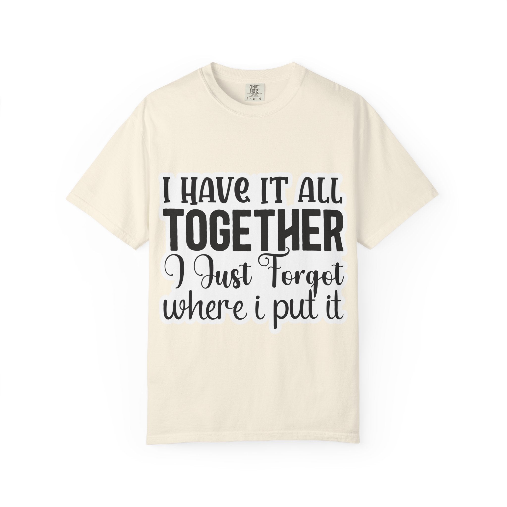 I Have It All Together Funny Graphic T-Shirt — "I Just Forgot Where I Put It"