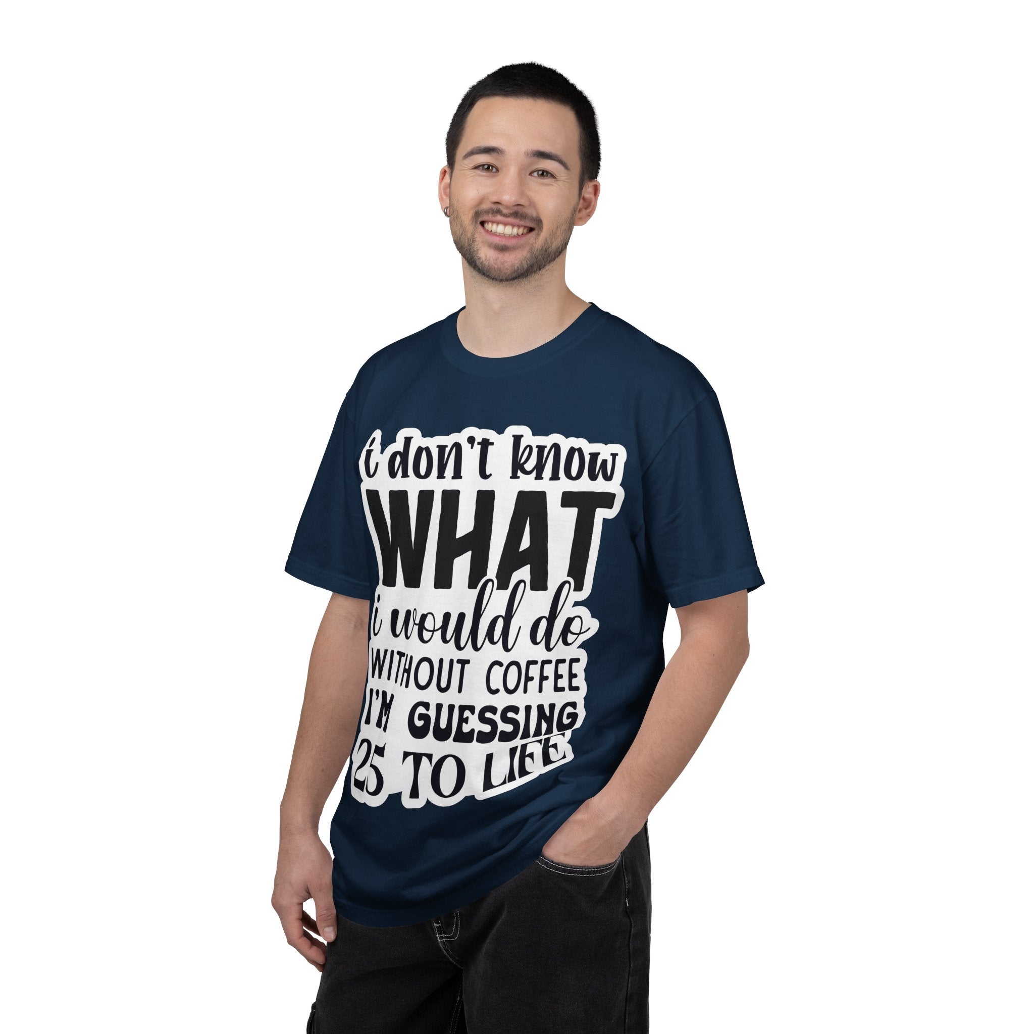 Coffee Lover T-Shirt — "I Don't Know What I Would Do Without Coffee, I'm Guessing 25 To Life"
