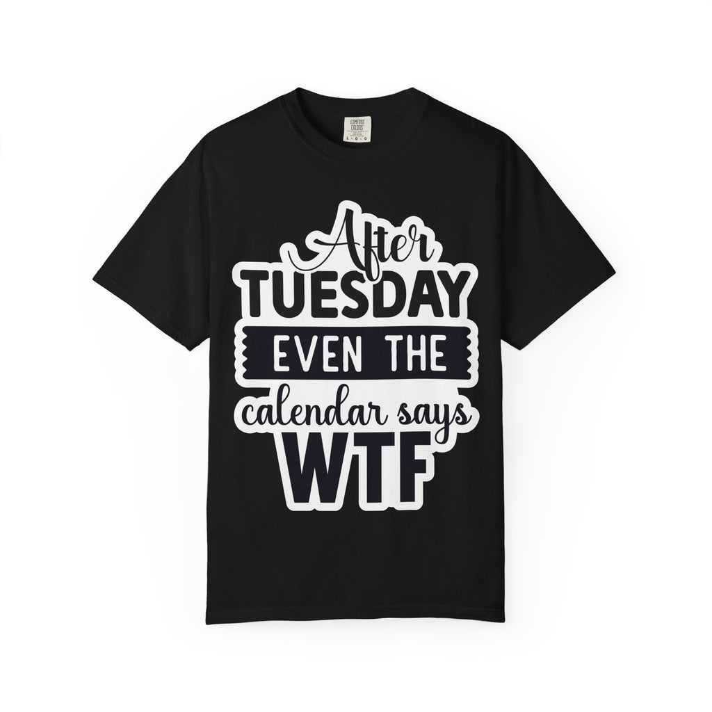 Funny "After Tuesday Even The Calendar Says WTF" T-Shirt