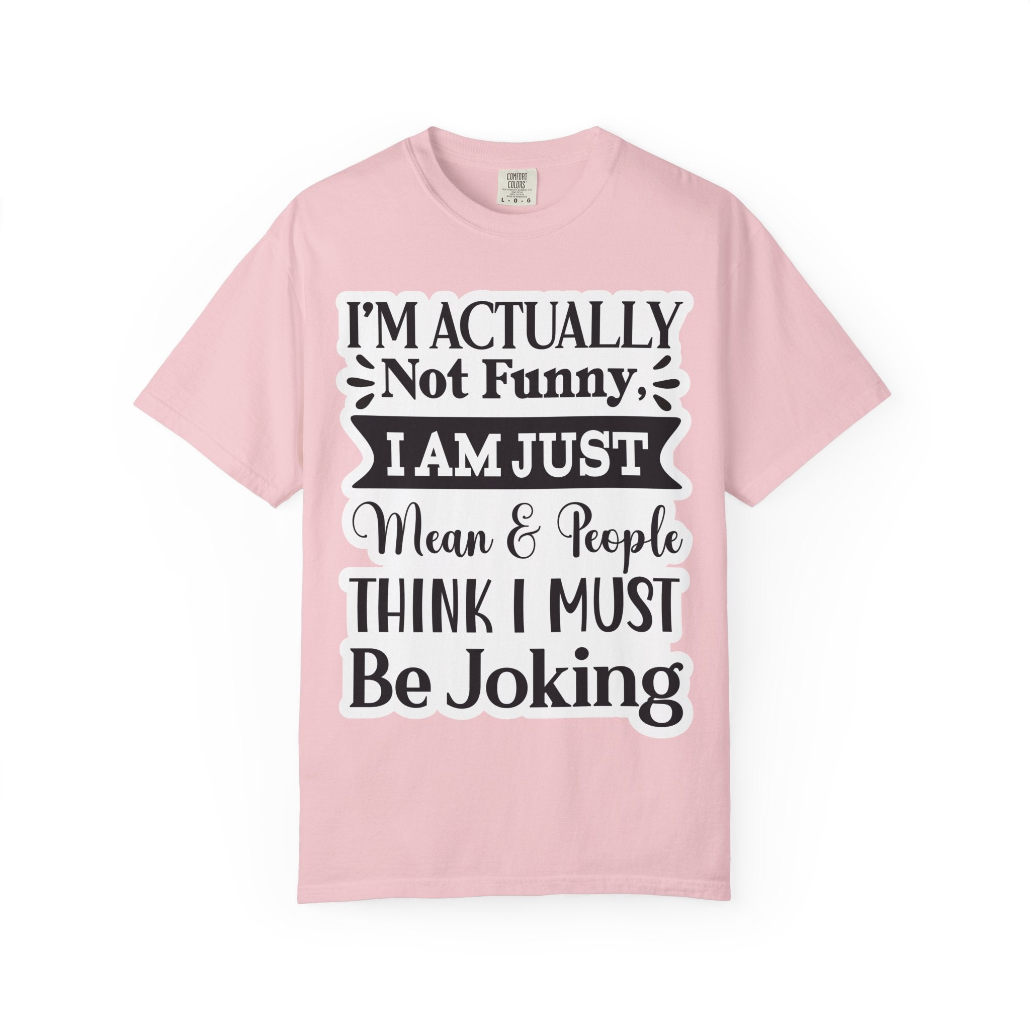 Funny Quote T-Shirt — "I’m Actually Not Funny, I Am Just Mean & People Think I Must Be Joking"