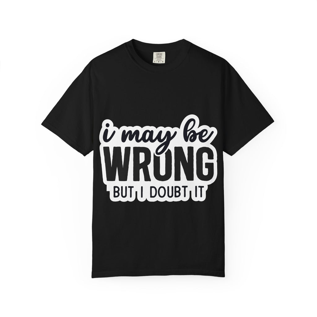I May Be Wrong But I Doubt It T-Shirt — Funny Sarcastic Graphic Tee