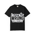 I May Be Wrong But I Doubt It T-Shirt — Funny Sarcastic Graphic Tee