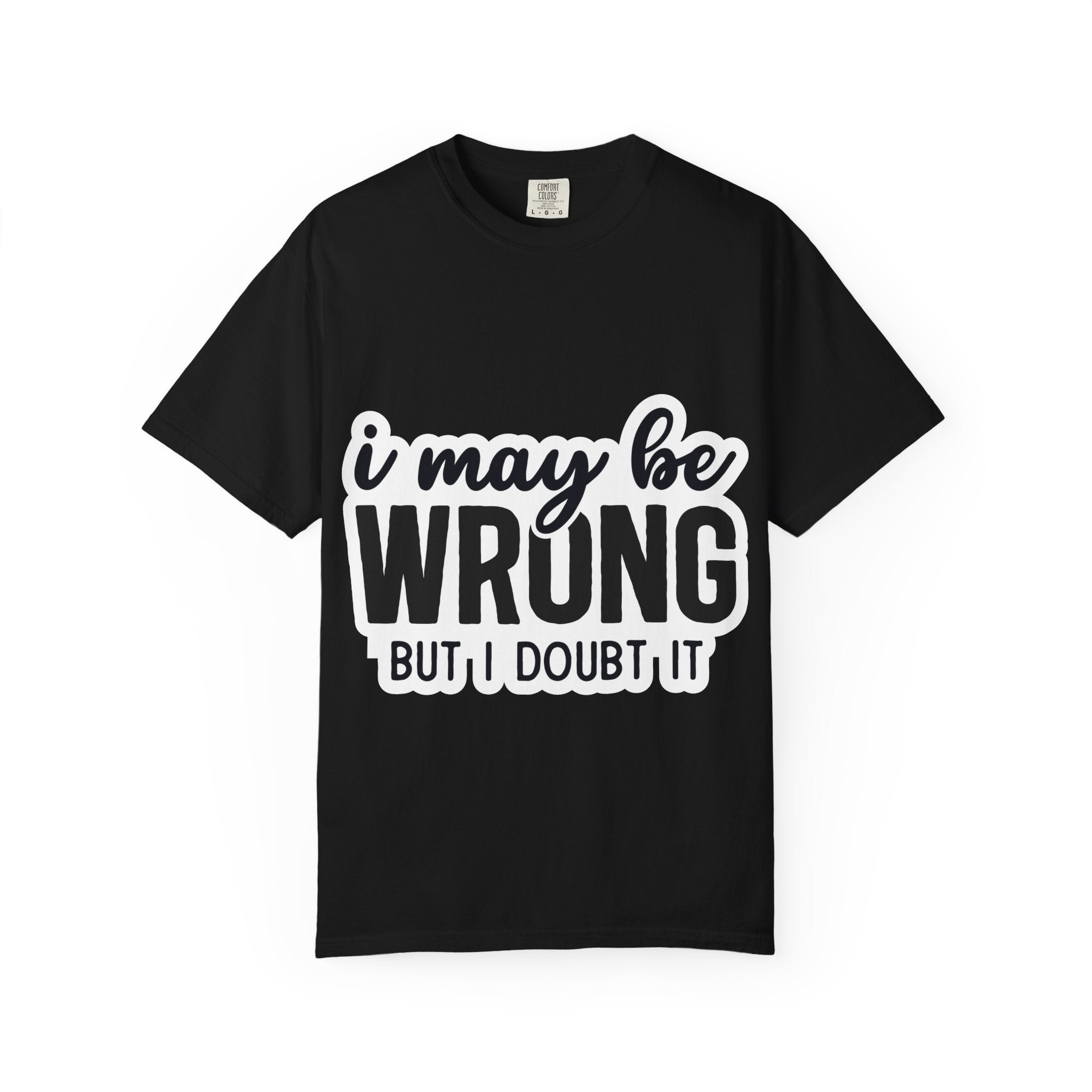 I May Be Wrong But I Doubt It T-Shirt — Funny Sarcastic Graphic Tee