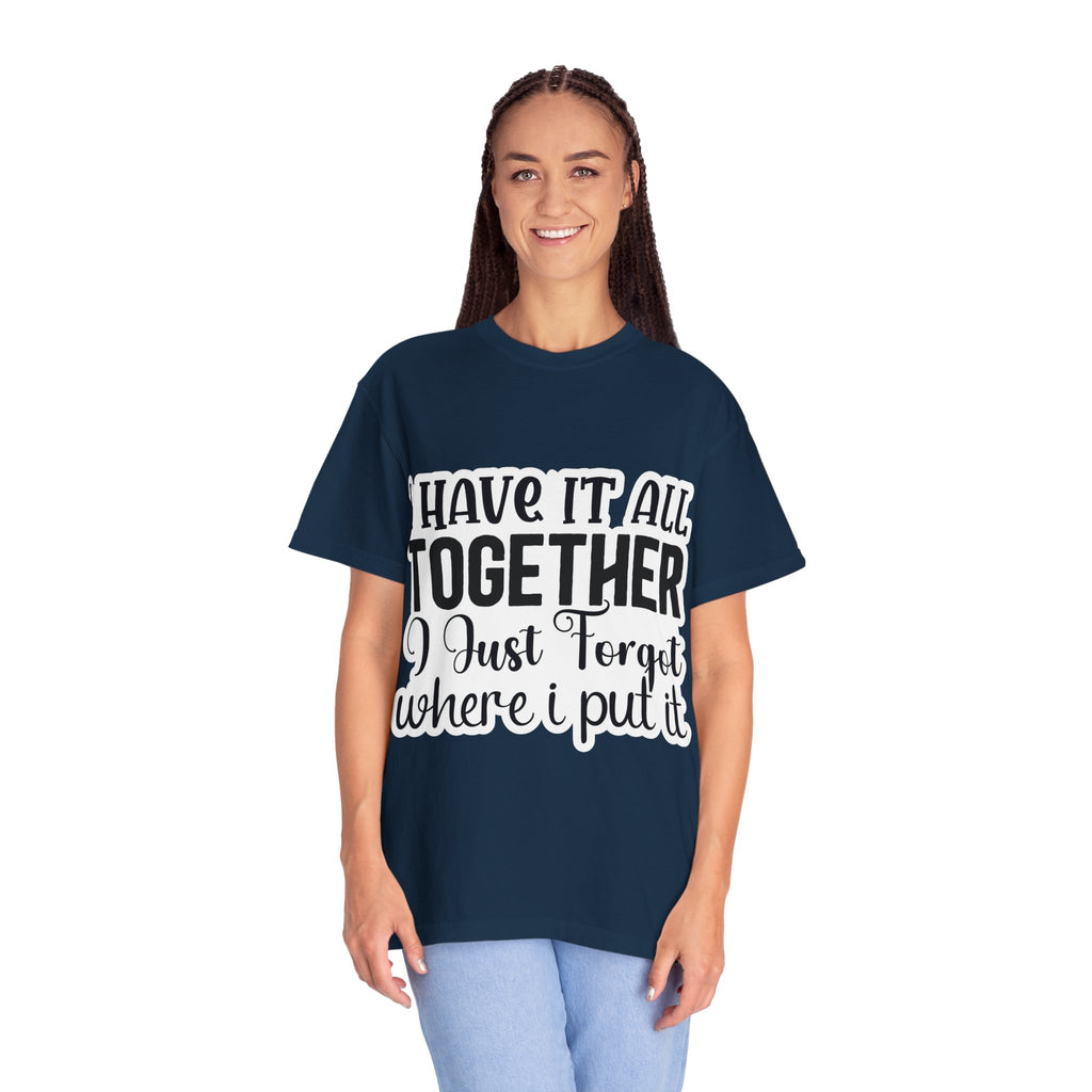 I Have It All Together Funny Graphic T-Shirt — "I Just Forgot Where I Put It"