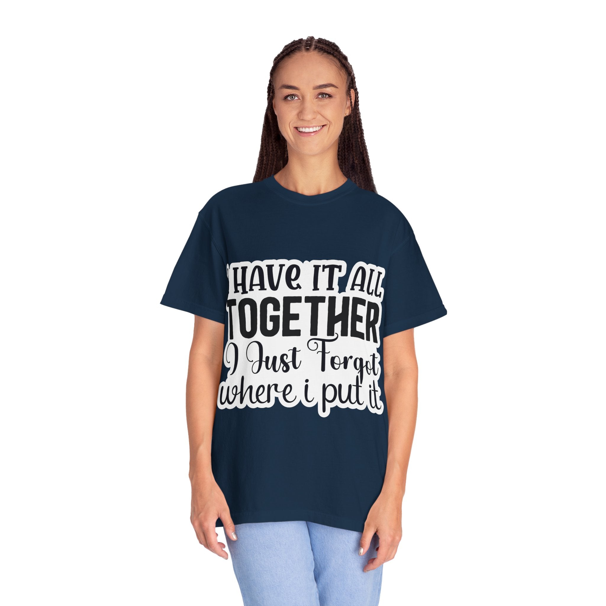 I Have It All Together Funny Graphic T-Shirt — "I Just Forgot Where I Put It"