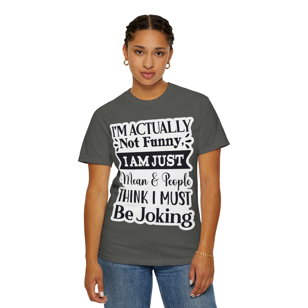 Funny Quote T-Shirt — "I’m Actually Not Funny, I Am Just Mean & People Think I Must Be Joking"
