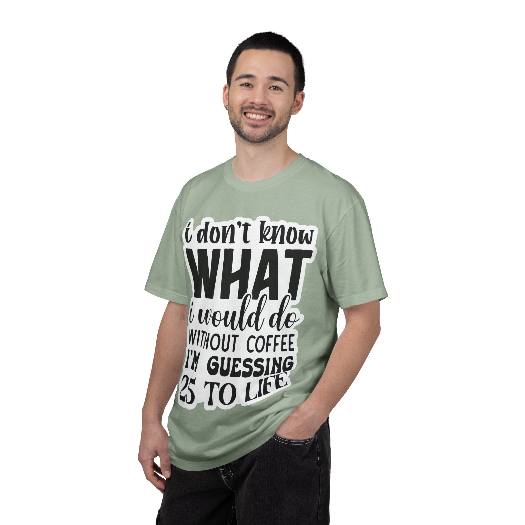 Coffee Lover T-Shirt — "I Don't Know What I Would Do Without Coffee, I'm Guessing 25 To Life"
