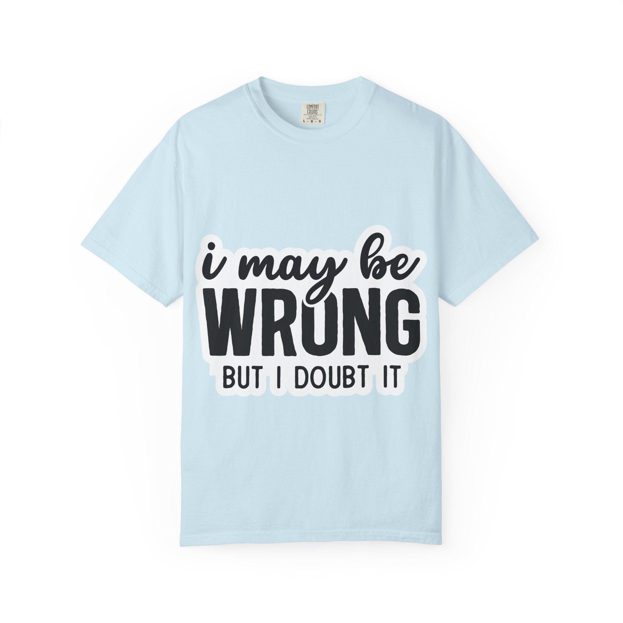 I May Be Wrong But I Doubt It T-Shirt — Funny Sarcastic Graphic Tee