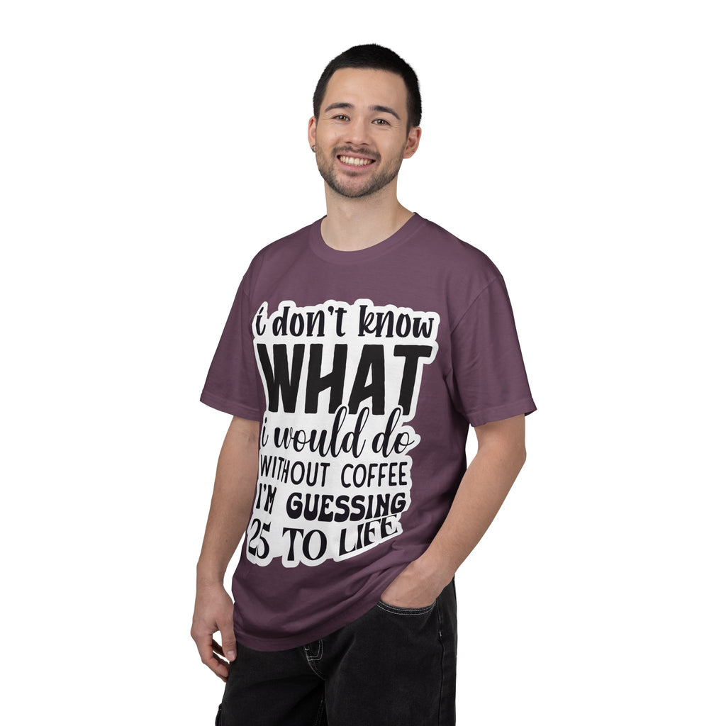 Coffee Lover T-Shirt — "I Don't Know What I Would Do Without Coffee, I'm Guessing 25 To Life"