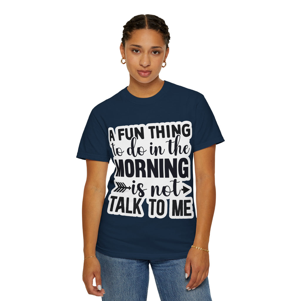 A Fun Thing To Do In The Morning Is Not Talk To Me T-Shirt — Funny Morning Quote Tee