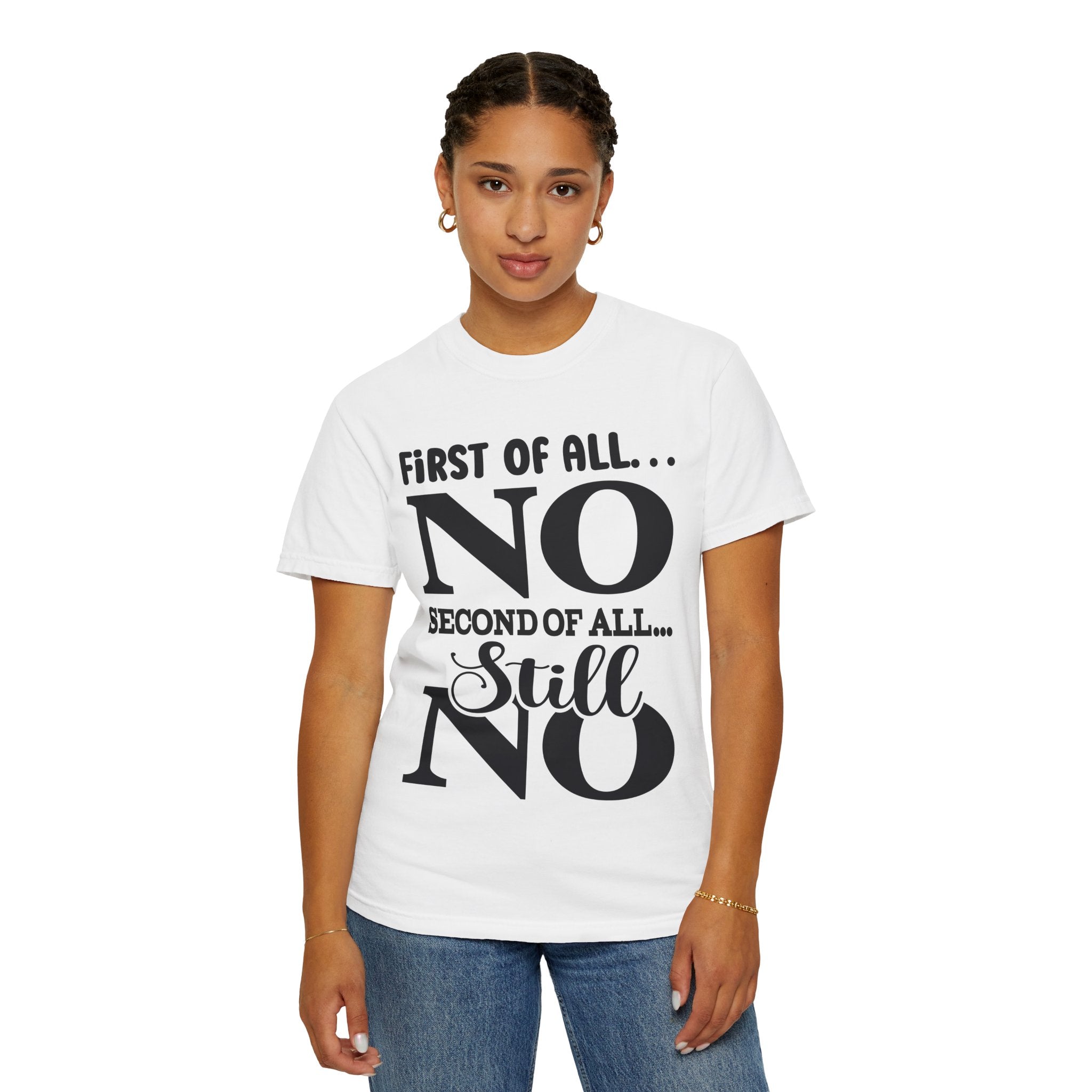 No — Funny Statement T-Shirt ("First of All... No. Second of All... Still No")