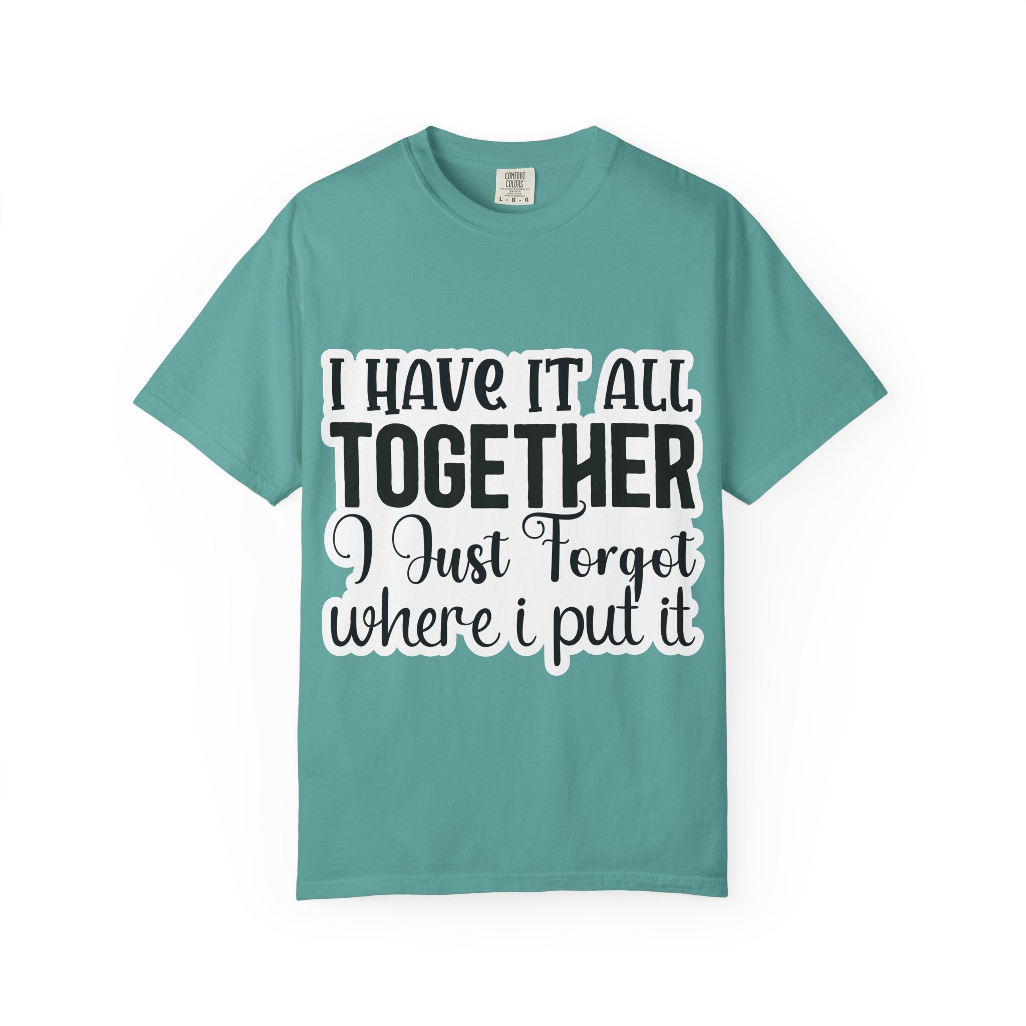 I Have It All Together Funny Graphic T-Shirt — "I Just Forgot Where I Put It"