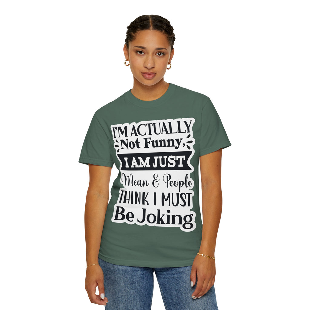 Funny Quote T-Shirt — "I’m Actually Not Funny, I Am Just Mean & People Think I Must Be Joking"