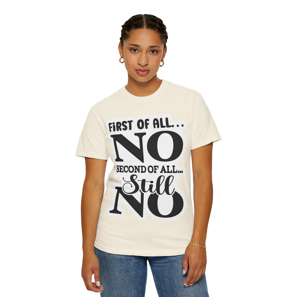 No — Funny Statement T-Shirt ("First of All... No. Second of All... Still No")