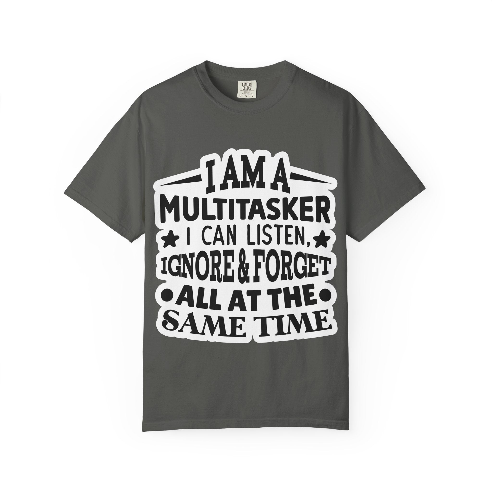 Multitasker T-Shirt — “I Am A Multitasker I Can Listen, Ignore & Forget All At The Same Time” Funny Graphic Tee