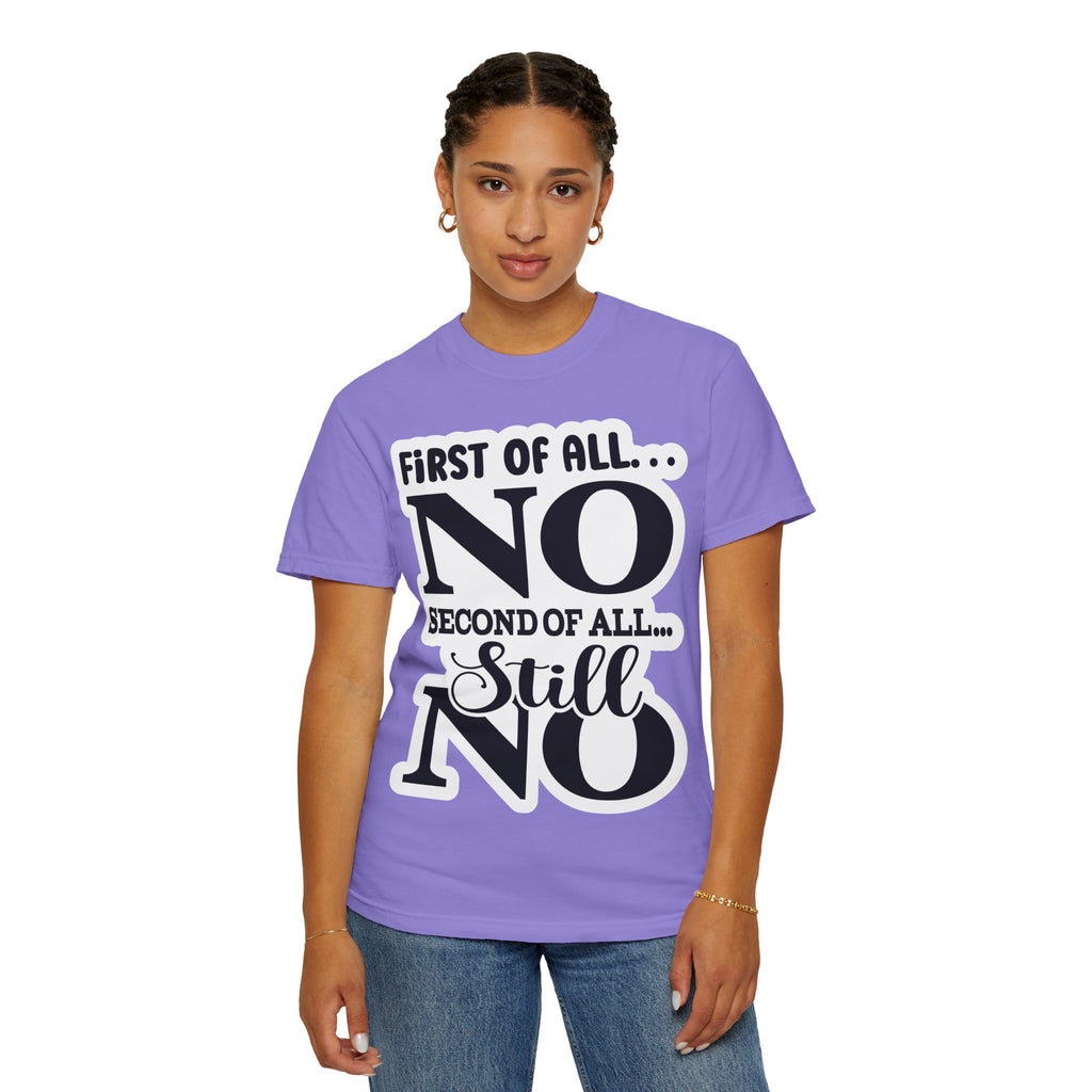 No — Funny Statement T-Shirt ("First of All... No. Second of All... Still No")