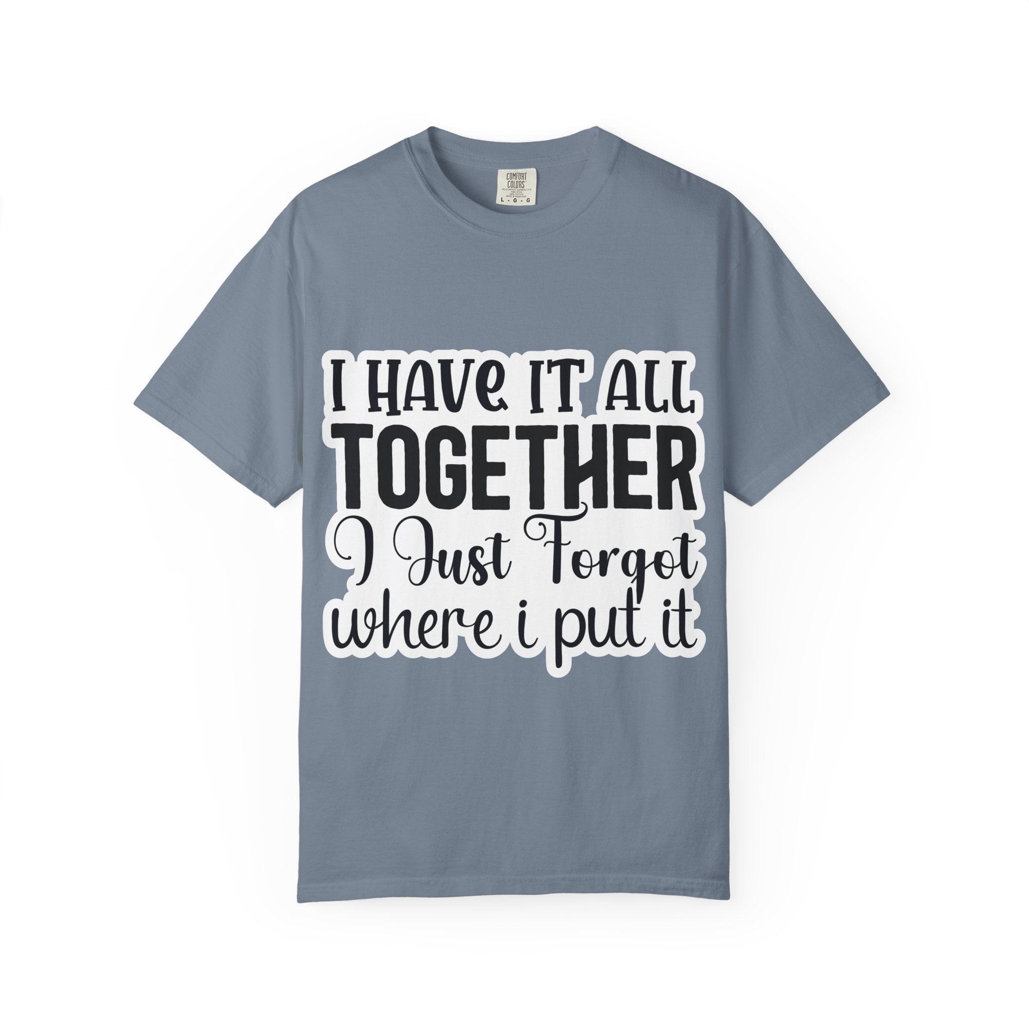 I Have It All Together Funny Graphic T-Shirt — "I Just Forgot Where I Put It"