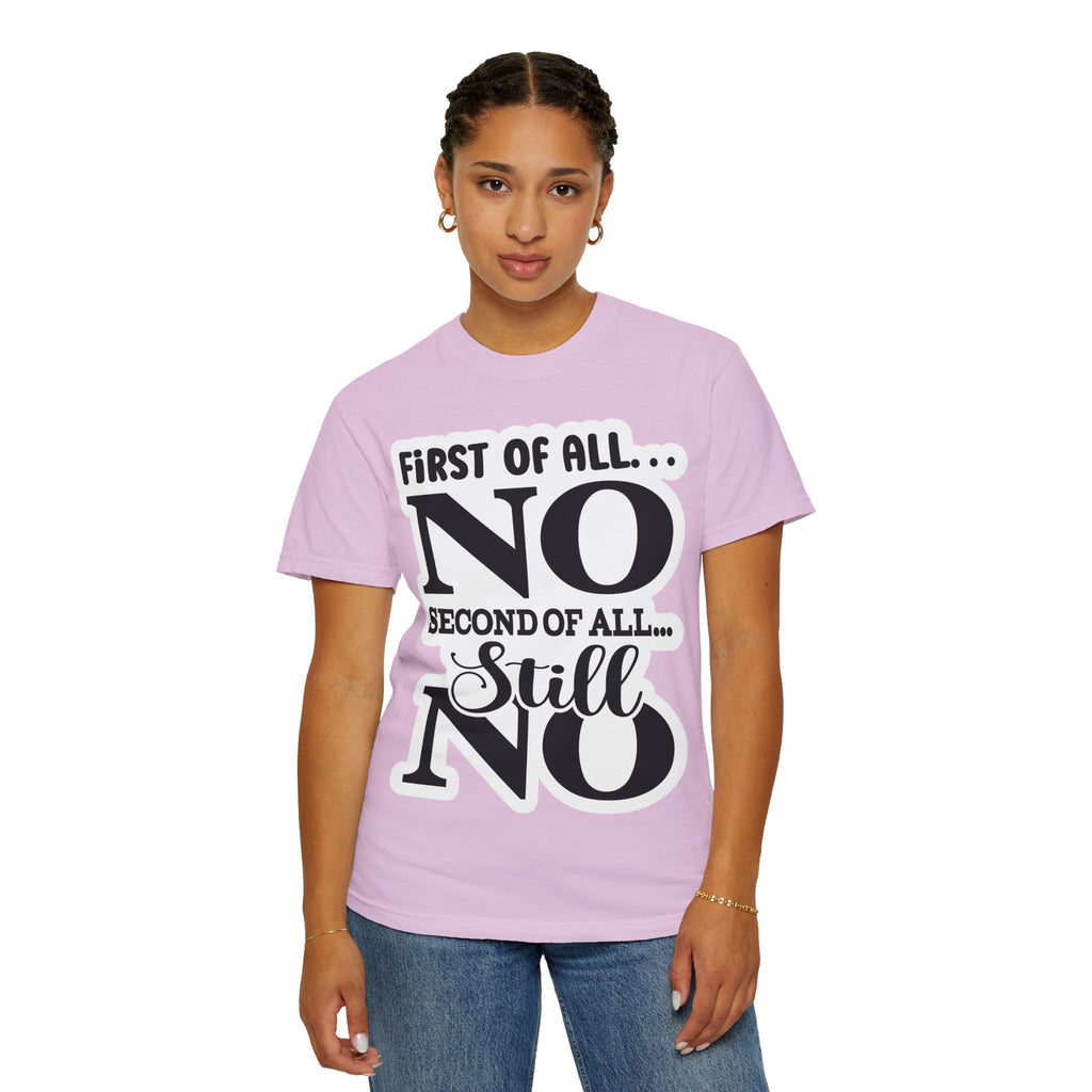 No — Funny Statement T-Shirt ("First of All... No. Second of All... Still No")