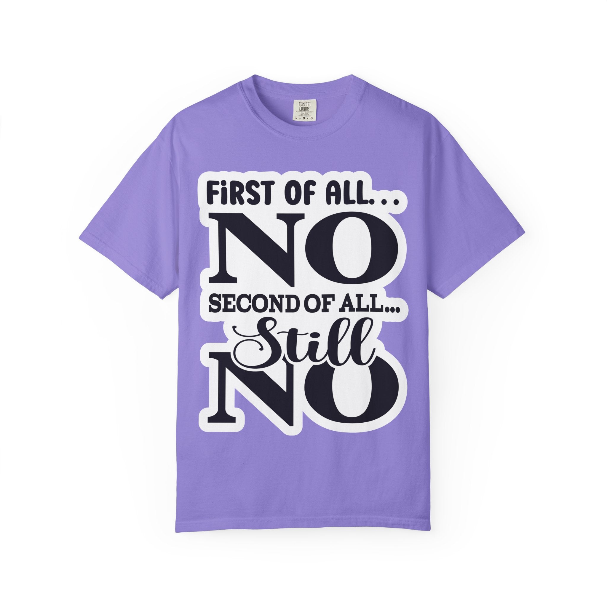 No — Funny Statement T-Shirt ("First of All... No. Second of All... Still No")