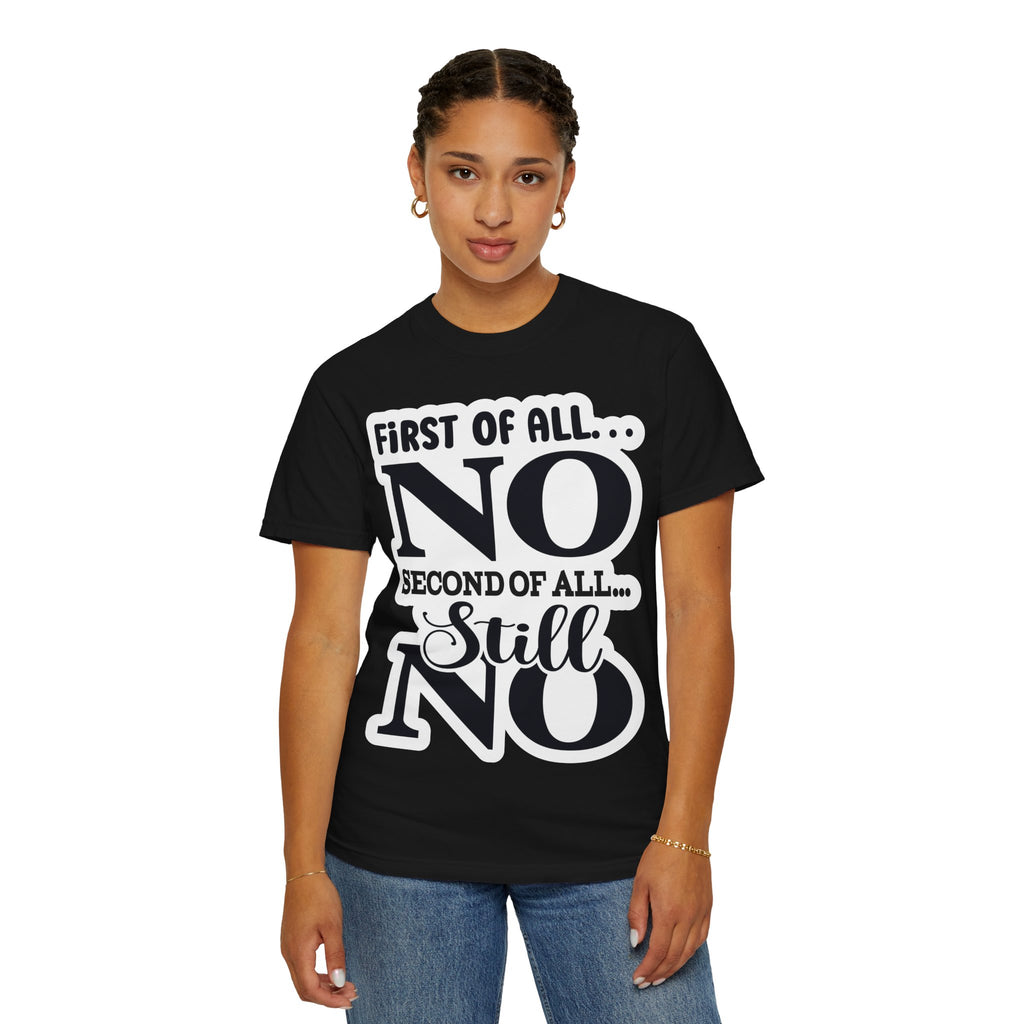 No — Funny Statement T-Shirt ("First of All... No. Second of All... Still No")