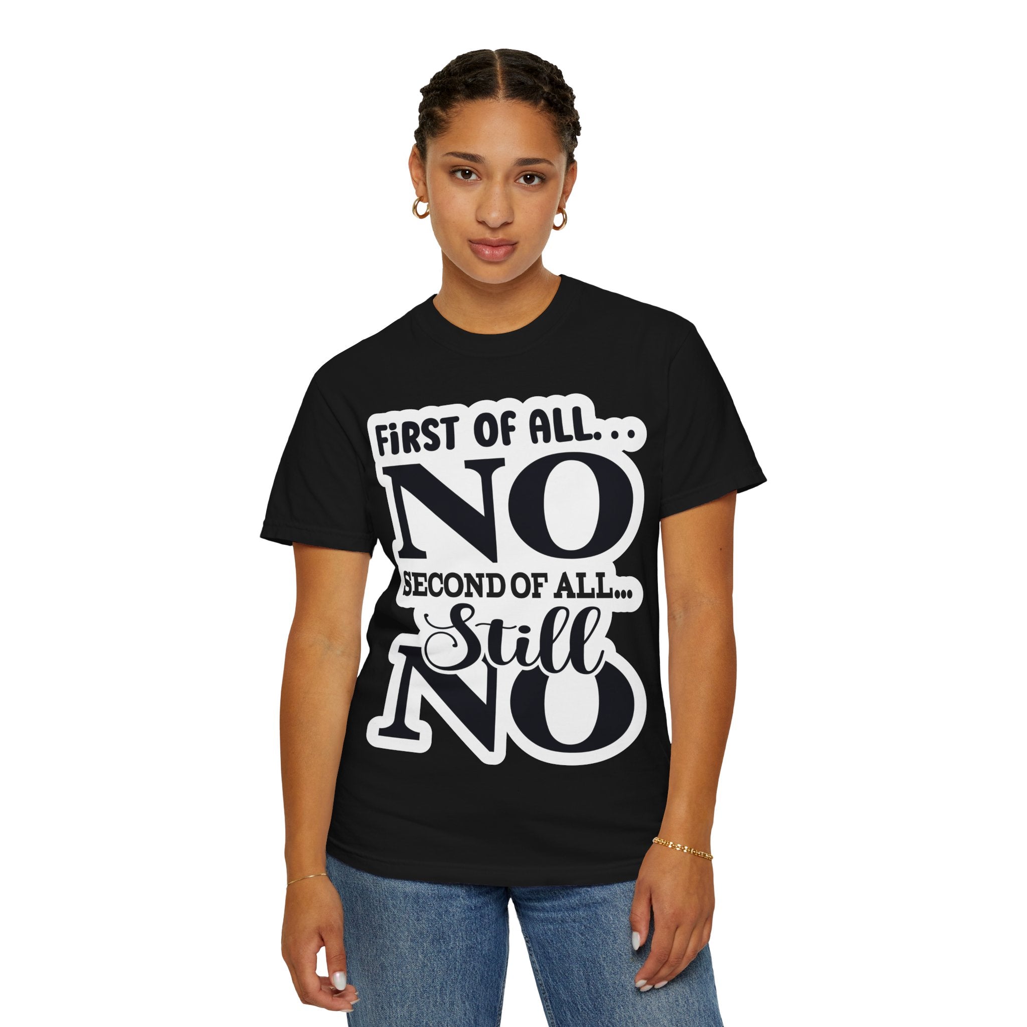 No — Funny Statement T-Shirt ("First of All... No. Second of All... Still No")