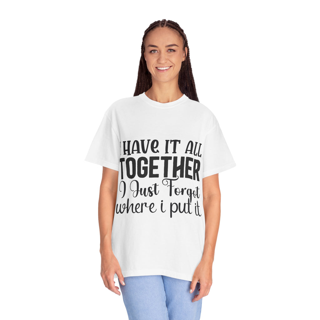 I Have It All Together Funny Graphic T-Shirt — "I Just Forgot Where I Put It"