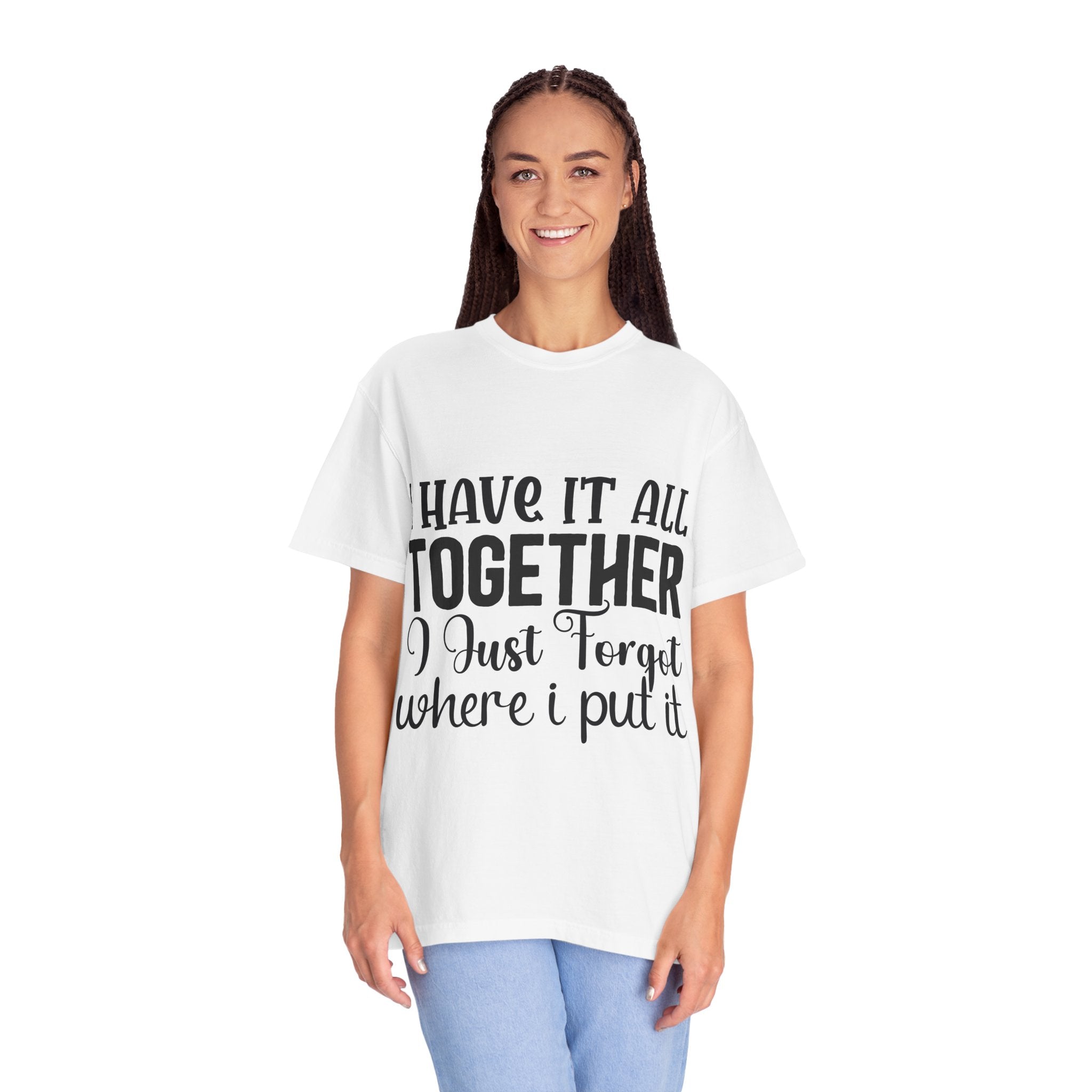 I Have It All Together Funny Graphic T-Shirt — "I Just Forgot Where I Put It"