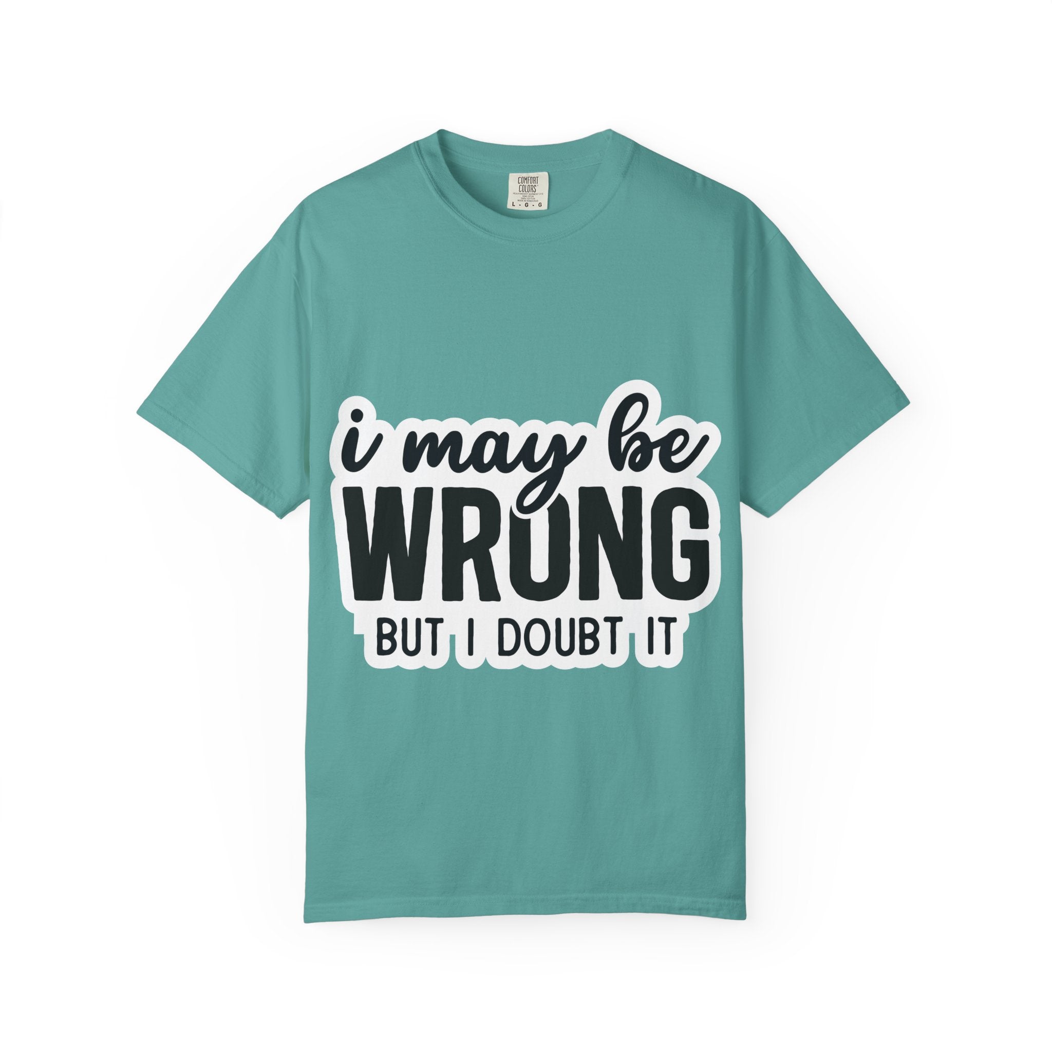 I May Be Wrong But I Doubt It T-Shirt — Funny Sarcastic Graphic Tee