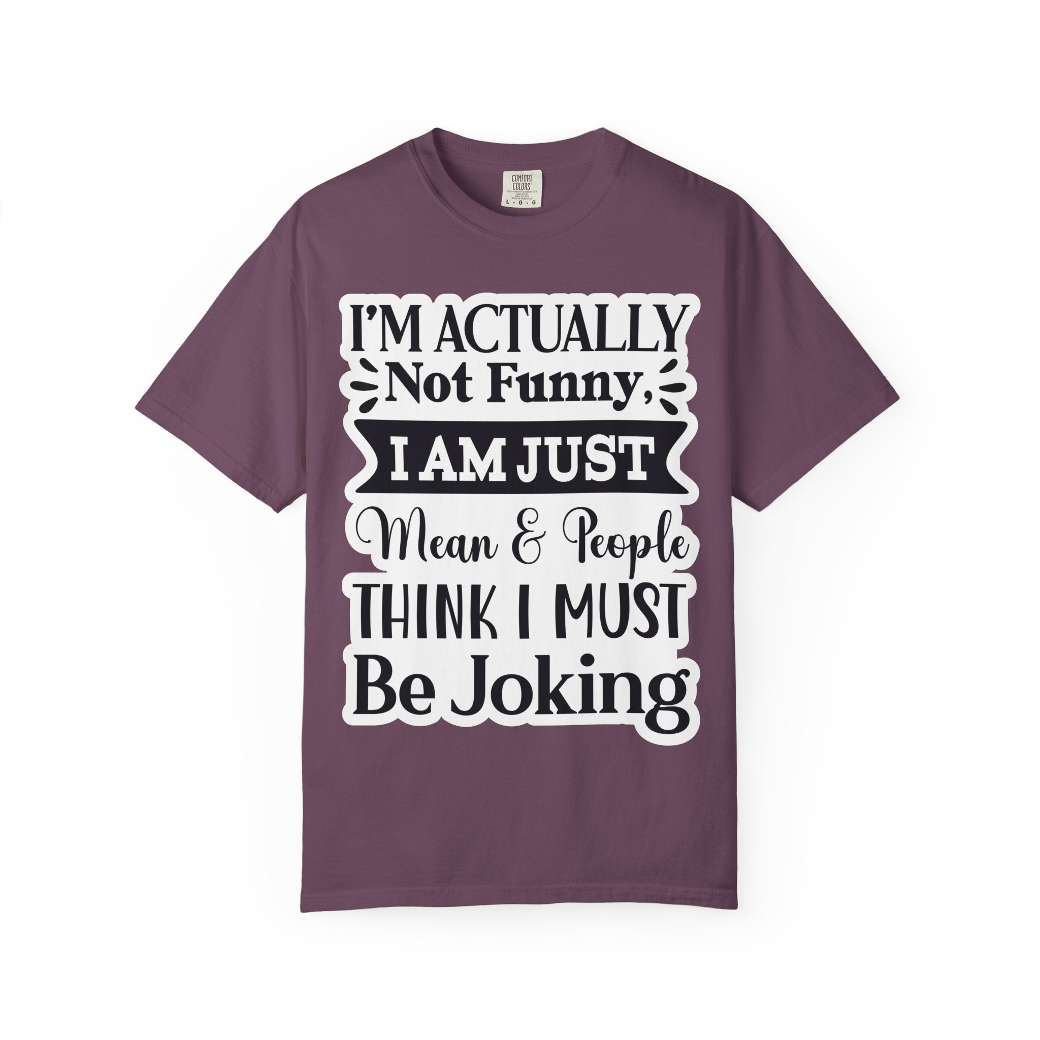 Funny Quote T-Shirt — "I’m Actually Not Funny, I Am Just Mean & People Think I Must Be Joking"