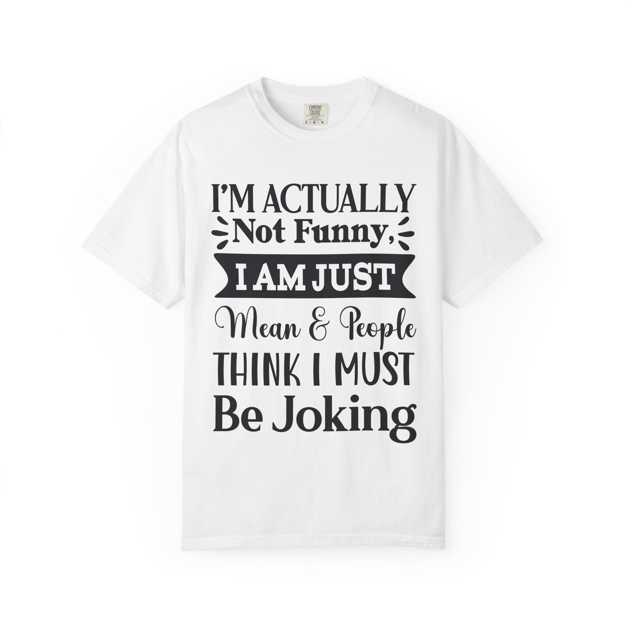 Funny Quote T-Shirt — "I’m Actually Not Funny, I Am Just Mean & People Think I Must Be Joking"