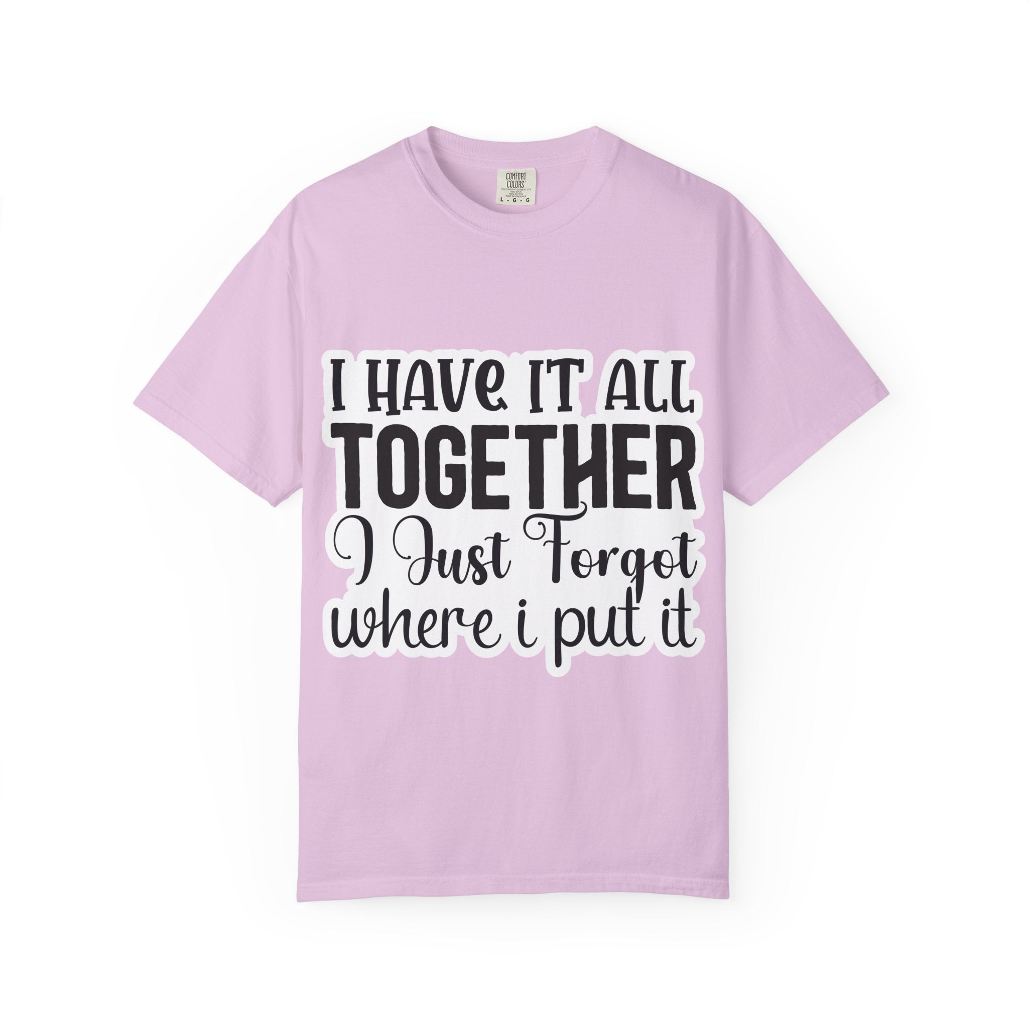 I Have It All Together Funny Graphic T-Shirt — "I Just Forgot Where I Put It"