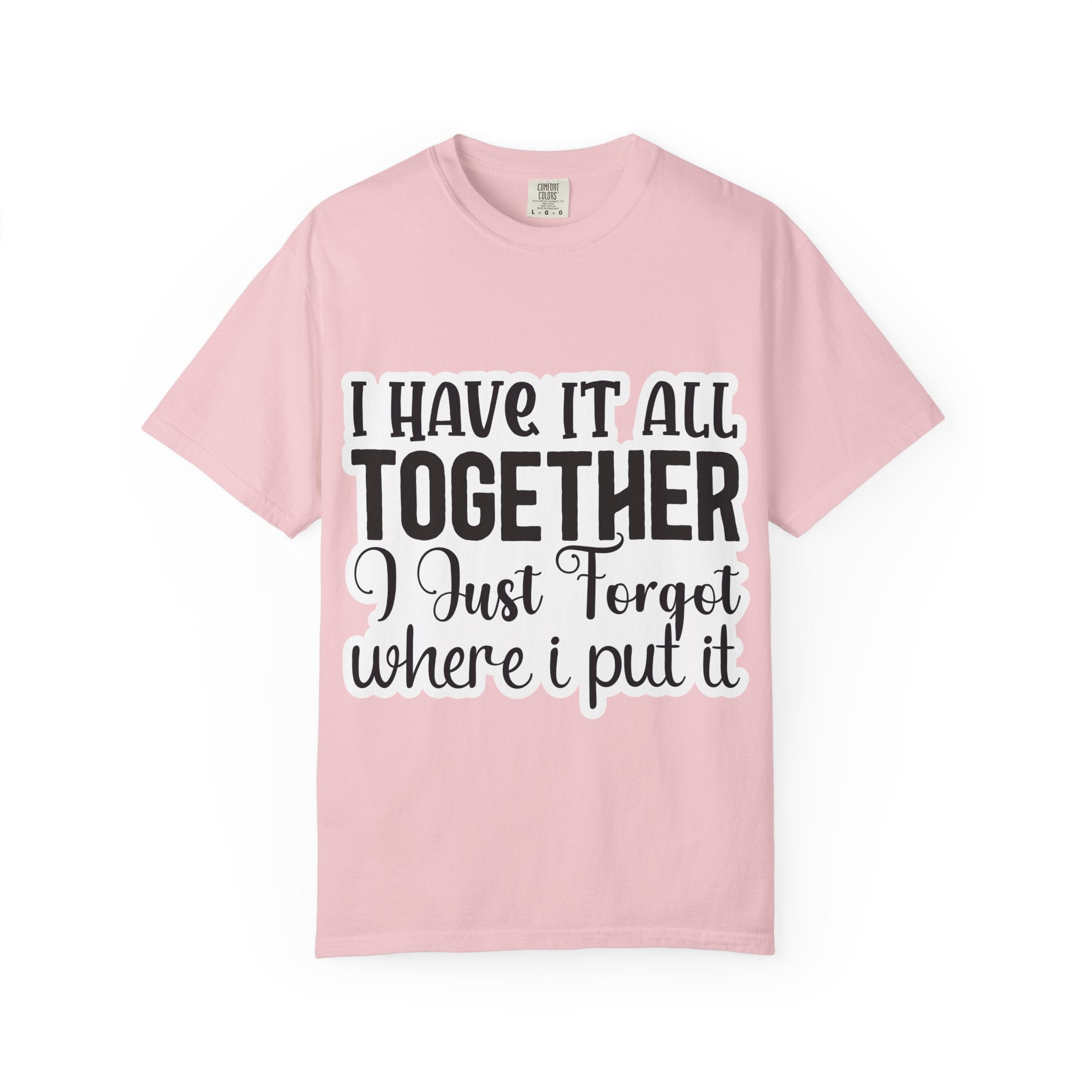 I Have It All Together Funny Graphic T-Shirt — "I Just Forgot Where I Put It"